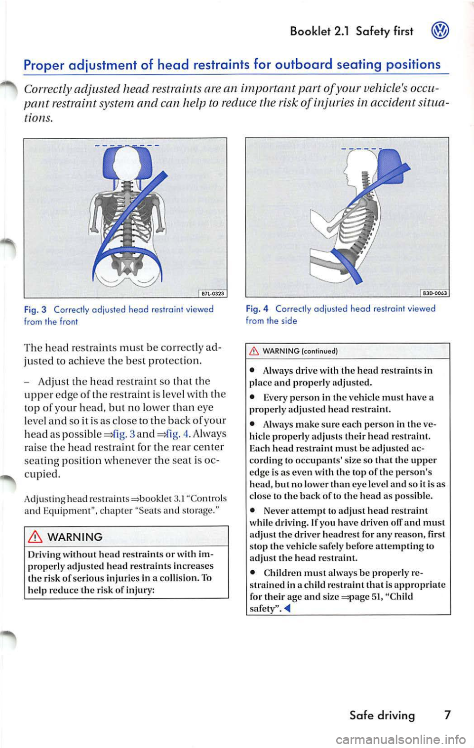 VOLKSWAGEN JETTA 2009 Owners Manual Booklet 2.1 Safety first
the
u pp er edge of the r estrain! is le ve l
the
top of your head , but no lower
e ye
l evel and so ii is as clos e to
back of your
h ead as possib l VOLKSWAGEN JETTA 2009 Owners Manual Booklet 2.1 Safety first
the
u pp er edge of the r estrain! is le ve l
the
top of your head , but no lower
e ye
l evel and so ii is as clos e to
back of your
h ead as possib l