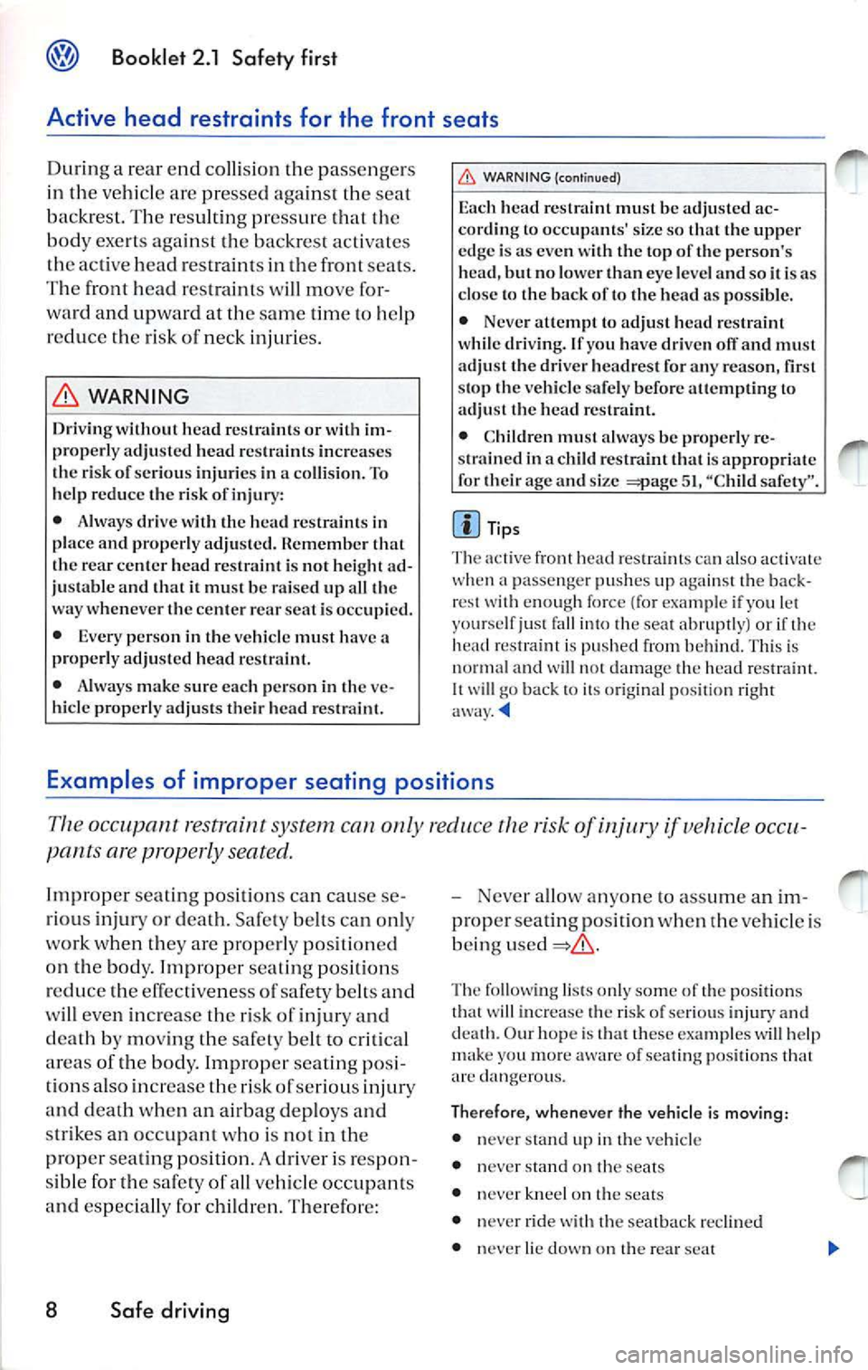 VOLKSWAGEN JETTA 2009 Owners Manual Booklet 2.1 Safety first
Active head restraints for the front seats
During a rea r e nd collisio n the passenge rs
in th e vehicle are pressed against th e sea t
back rest. The VOLKSWAGEN JETTA 2009 Owners Manual Booklet 2.1 Safety first
Active head restraints for the front seats
During a rea r e nd collisio n the passenge rs
in th e vehicle are pressed against th e sea t
back rest. The