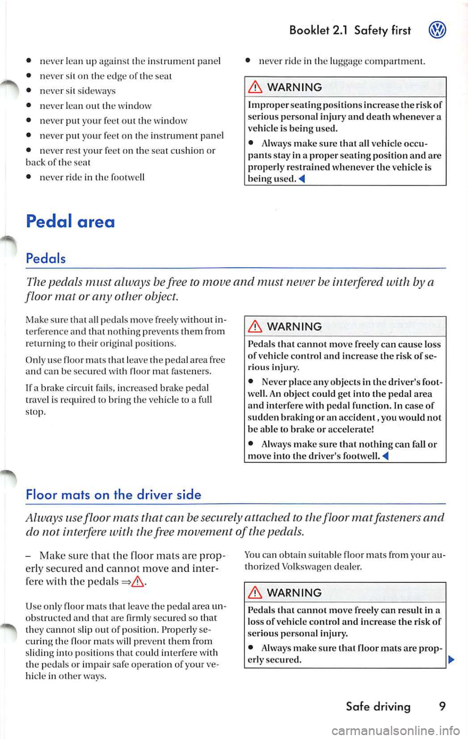 VOLKSWAGEN JETTA 2009 Owners Manual • never up again st th e in strument panel
• neve r sit on the ed ge of t he sea t
• never sit sideway s
• neve r lean out the wi ndow
• never put your feet o ut the w indo VOLKSWAGEN JETTA 2009 Owners Manual • never up again st th e in strument panel
• neve r sit on the ed ge of t he sea t
• never sit sideway s
• neve r lean out the wi ndow
• never put your feet o ut the w indo