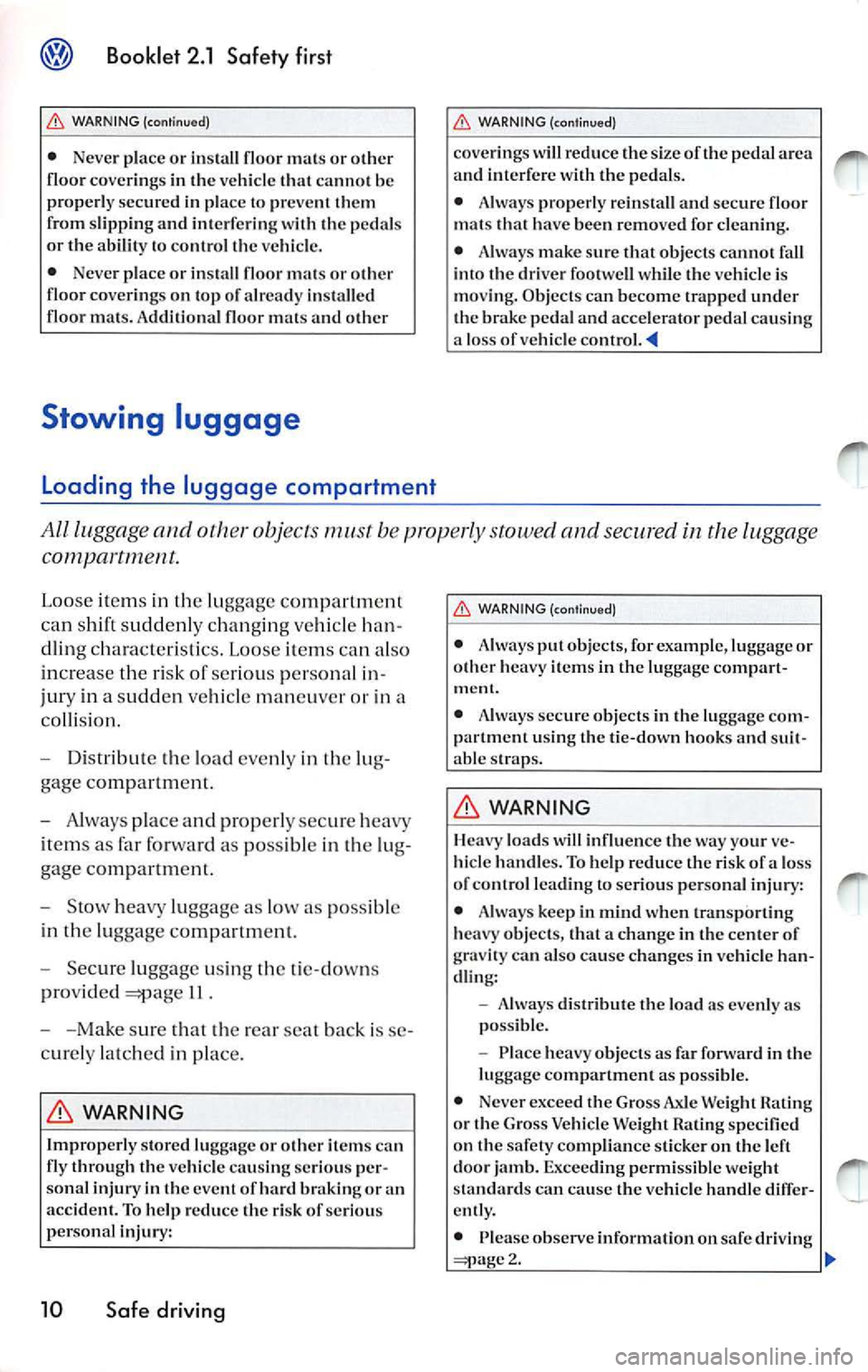 VOLKSWAGEN JETTA 2009 Owners Manual Booklet 2.1 Safety first
WARNING (conlinuod)
• Neve r place or install floor mats or other
floor cover ings in th e vehicle that can n ot be
proper ly secure d in place to preve VOLKSWAGEN JETTA 2009 Owners Manual Booklet 2.1 Safety first
WARNING (conlinuod)
• Neve r place or install floor mats or other
floor cover ings in th e vehicle that can n ot be
proper ly secure d in place to preve