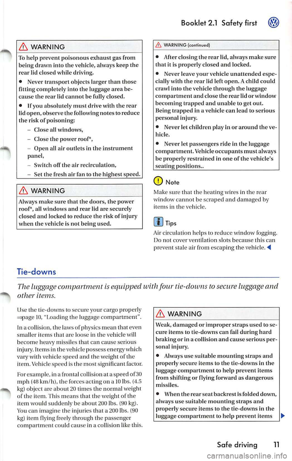 VOLKSWAGEN JETTA 2009 Owners Manual WARNING
To help preven t poiso nous ex haust gas bei ng draw n in to the ve hicle, always kee p th e
r ea r li d closed w hile dri vin g.
• Never tra nspo rt objec ts la rger than th VOLKSWAGEN JETTA 2009 Owners Manual WARNING
To help preven t poiso nous ex haust gas bei ng draw n in to the ve hicle, always kee p th e
r ea r li d closed w hile dri vin g.
• Never tra nspo rt objec ts la rger than th