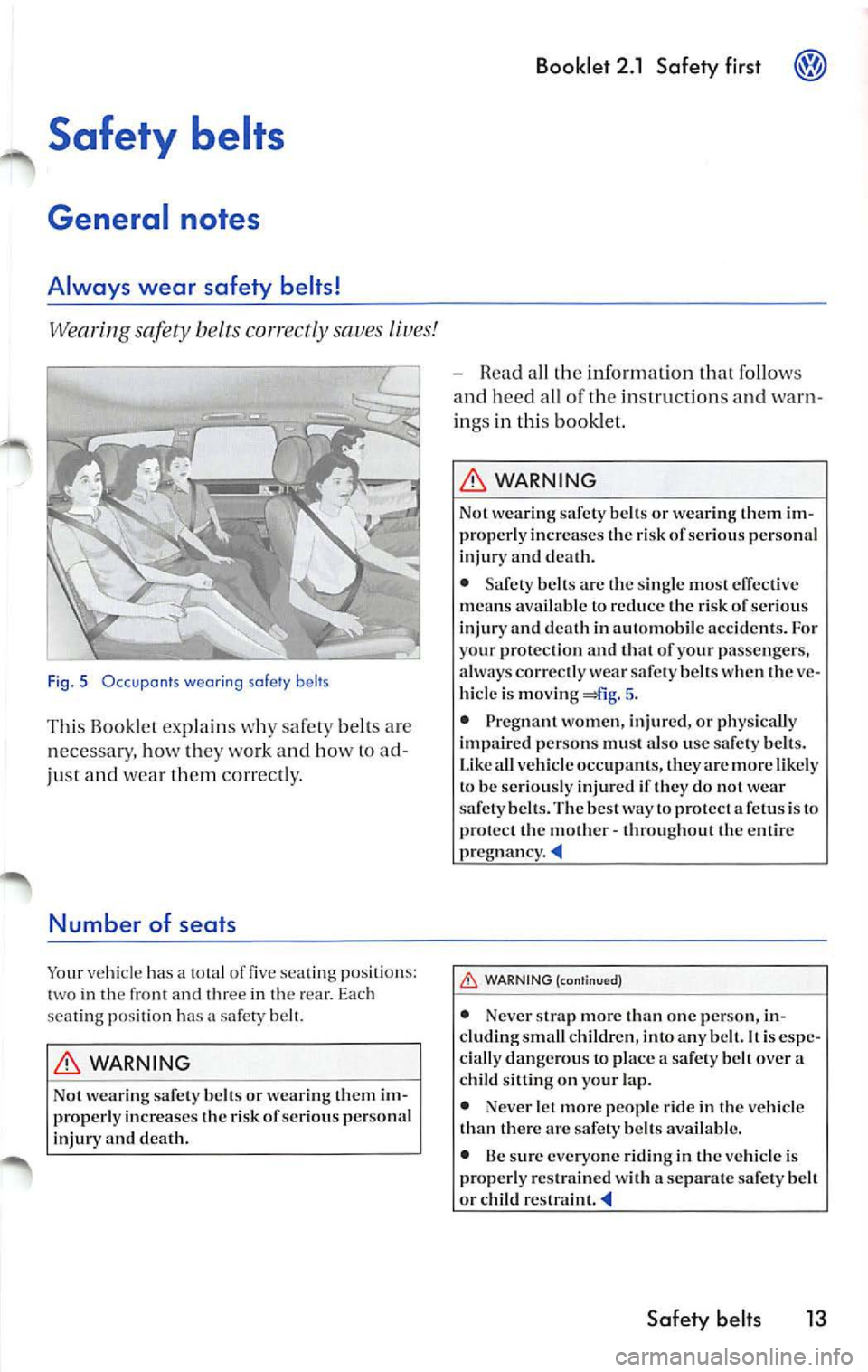 VOLKSWAGEN JETTA 2009 Owners Manual Safety belts
General not es
Always wear safety belts!
Wearing safety b elt s correctly saves lives!
Fig . 5 Occ upan ts wear ing safety belts
This Bookl et explain s why safet y bel VOLKSWAGEN JETTA 2009 Owners Manual Safety belts
General not es
Always wear safety belts!
Wearing safety b elt s correctly saves lives!
Fig . 5 Occ upan ts wear ing safety belts
This Bookl et explain s why safet y bel