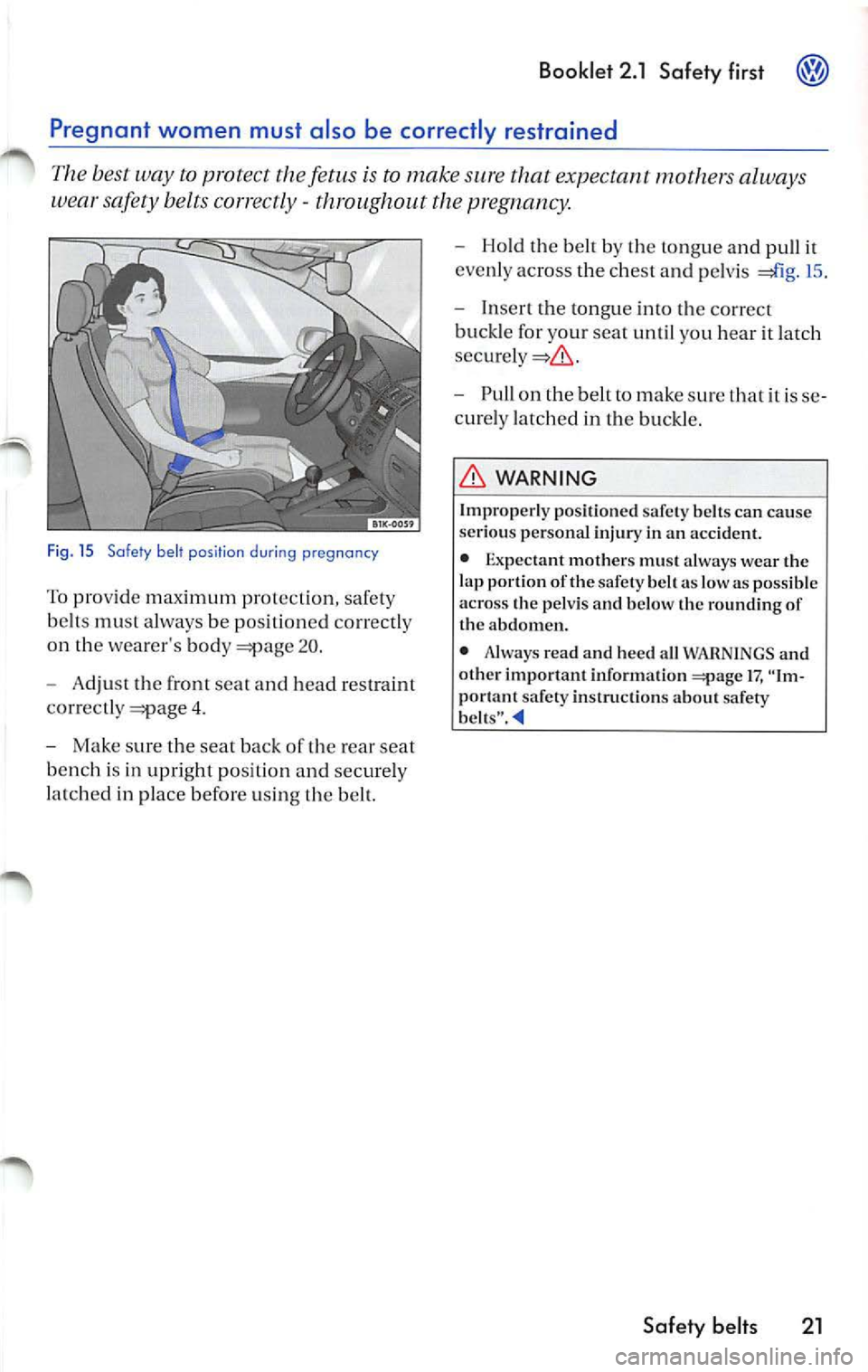 VOLKSWAGEN JETTA 2009 Owners Manual Booklet 2.1 Safety first
best way to prote ct the fetus is to make sure that expectant mothers always
wear safety belts
20.
- Adjust the front seat and head restrai nt
corr ectly
4 VOLKSWAGEN JETTA 2009 Owners Manual Booklet 2.1 Safety first
best way to prote ct the fetus is to make sure that expectant mothers always
wear safety belts
20.
- Adjust the front seat and head restrai nt
corr ectly
4