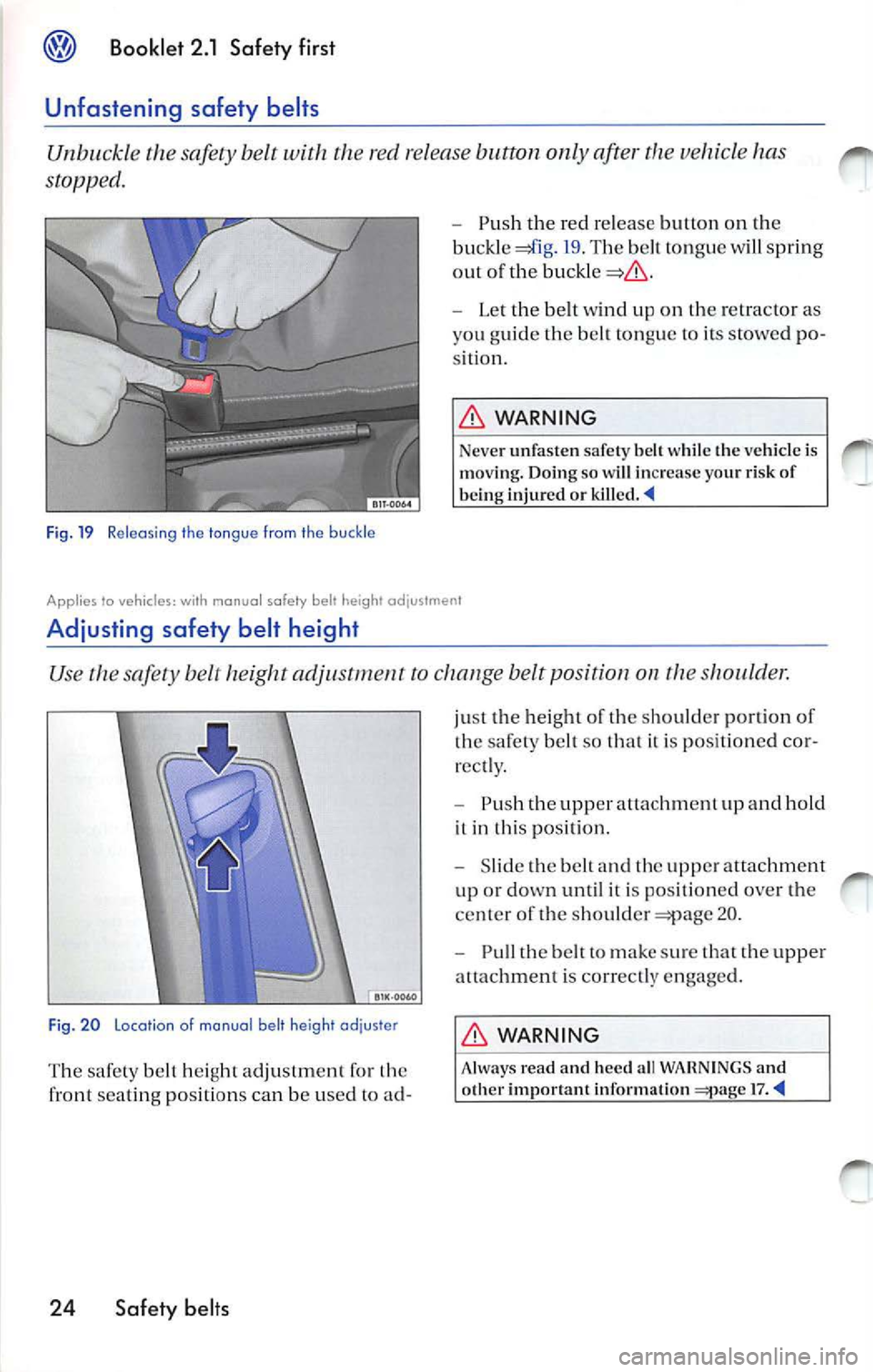 VOLKSWAGEN JETTA 2009 Owners Manual @ Booklet 2.1 Safety first
Unfastening safety belts
Unbu ckl e th e sa fety belt with the re d re lease button only after the vehicle has
sto pped.
Fi g. 19 Releasi ng the tong ue f VOLKSWAGEN JETTA 2009 Owners Manual @ Booklet 2.1 Safety first
Unfastening safety belts
Unbu ckl e th e sa fety belt with the re d re lease button only after the vehicle has
sto pped.
Fi g. 19 Releasi ng the tong ue f
