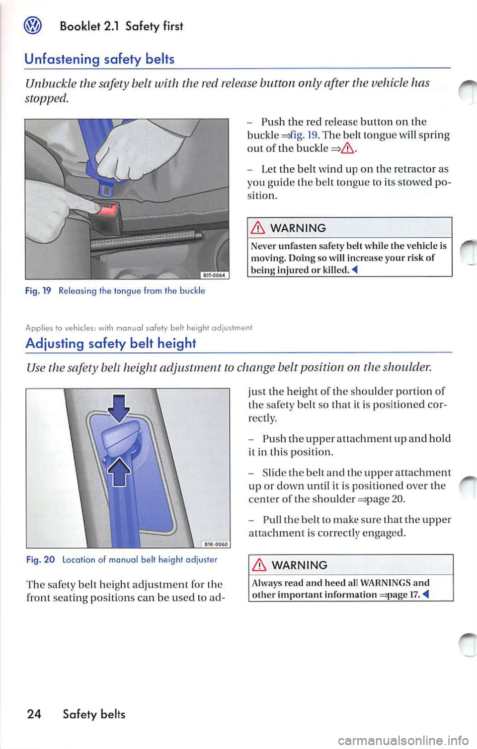 VOLKSWAGEN JETTA 2009  Owners Manual @ Booklet  2.1  Safety  first 
Unfastening  safety  belts 
Unbu ckl e th e sa fety  belt  with  the re d  re lease  button  only  after  the vehicle  has 
sto pped. 
Fi g. 19  Releasi ng the tong ue f