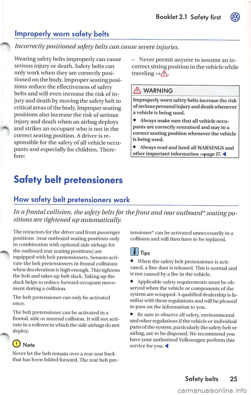 VOLKSWAGEN JETTA 2009 Owners Manual Booklet 2.1 Safety first
Improperly worn safety belts
Inco rrec tly position ed safety bel ts can cause severe injuries.
Wearing safe ty belts impro perl y can cause
se rious injur VOLKSWAGEN JETTA 2009 Owners Manual Booklet 2.1 Safety first
Improperly worn safety belts
Inco rrec tly position ed safety bel ts can cause severe injuries.
Wearing safe ty belts impro perl y can cause
se rious injur