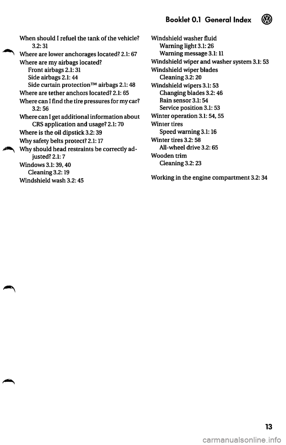 VOLKSWAGEN JETTA 2009 User Guide When should I refuel the tank of the vehicle? 3.2:31 VOLKSWAGEN JETTA 2009 User Guide When should I refuel the tank of the vehicle? 3.2:31