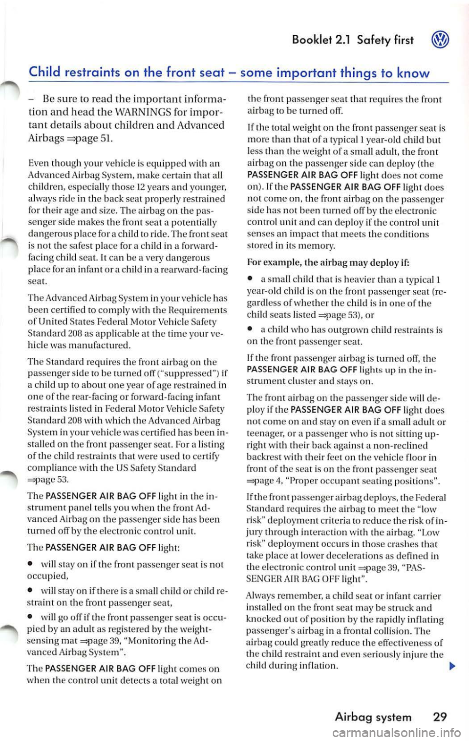 VOLKSWAGEN JETTA 2009 Owners Manual Booklet 2.1 Safety first
Child restraints on the front seat some important things to know
- Be sure lo read the import ant informa
tion and hea d th e WARNINGS for impor
tant VOLKSWAGEN JETTA 2009 Owners Manual Booklet 2.1 Safety first
Child restraints on the front seat some important things to know
- Be sure lo read the import ant informa
tion and hea d th e WARNINGS for impor
tant