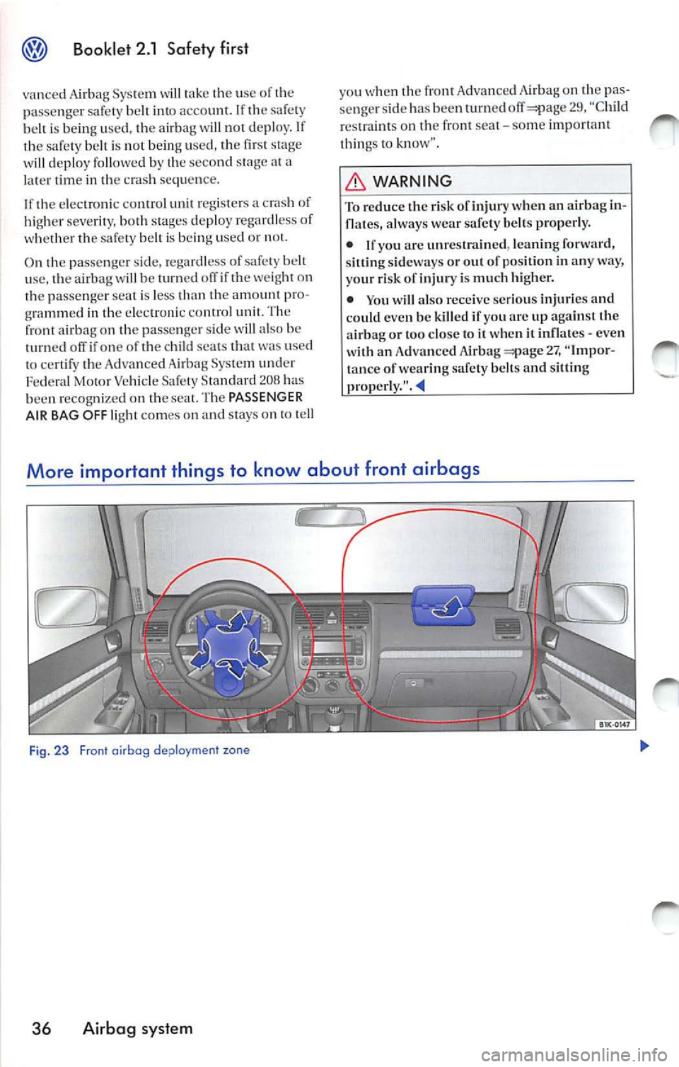VOLKSWAGEN JETTA 2009 Owners Manual Booklet 2.1 Safety first
vanced Airbag System w ill tak e the u se of the
p assenge r saf ety belt into acco unt. If th e safety
b e lt i s being used, the a ir ba g w ill not d eplo y. VOLKSWAGEN JETTA 2009 Owners Manual Booklet 2.1 Safety first
vanced Airbag System w ill tak e the u se of the
p assenge r saf ety belt into acco unt. If th e safety
b e lt i s being used, the a ir ba g w ill not d eplo y.