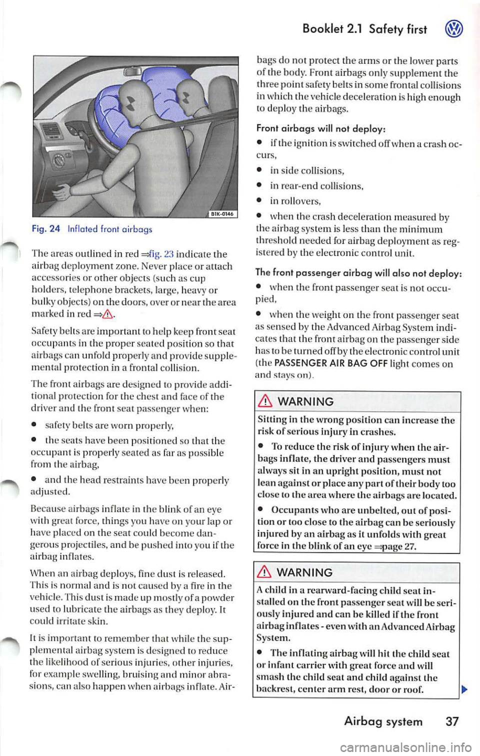 VOLKSWAGEN JETTA 2009 Owners Manual Fig . 24 In fl ated front airbags
Th e area s ou tli ned in re d 23 indi cate the
a ir bag deploy ment zone. Neve r pla ce or attach
accesso ries or other obj ects (such as cu p
h VOLKSWAGEN JETTA 2009 Owners Manual Fig . 24 In fl ated front airbags
Th e area s ou tli ned in re d 23 indi cate the
a ir bag deploy ment zone. Neve r pla ce or attach
accesso ries or other obj ects (such as cu p
h