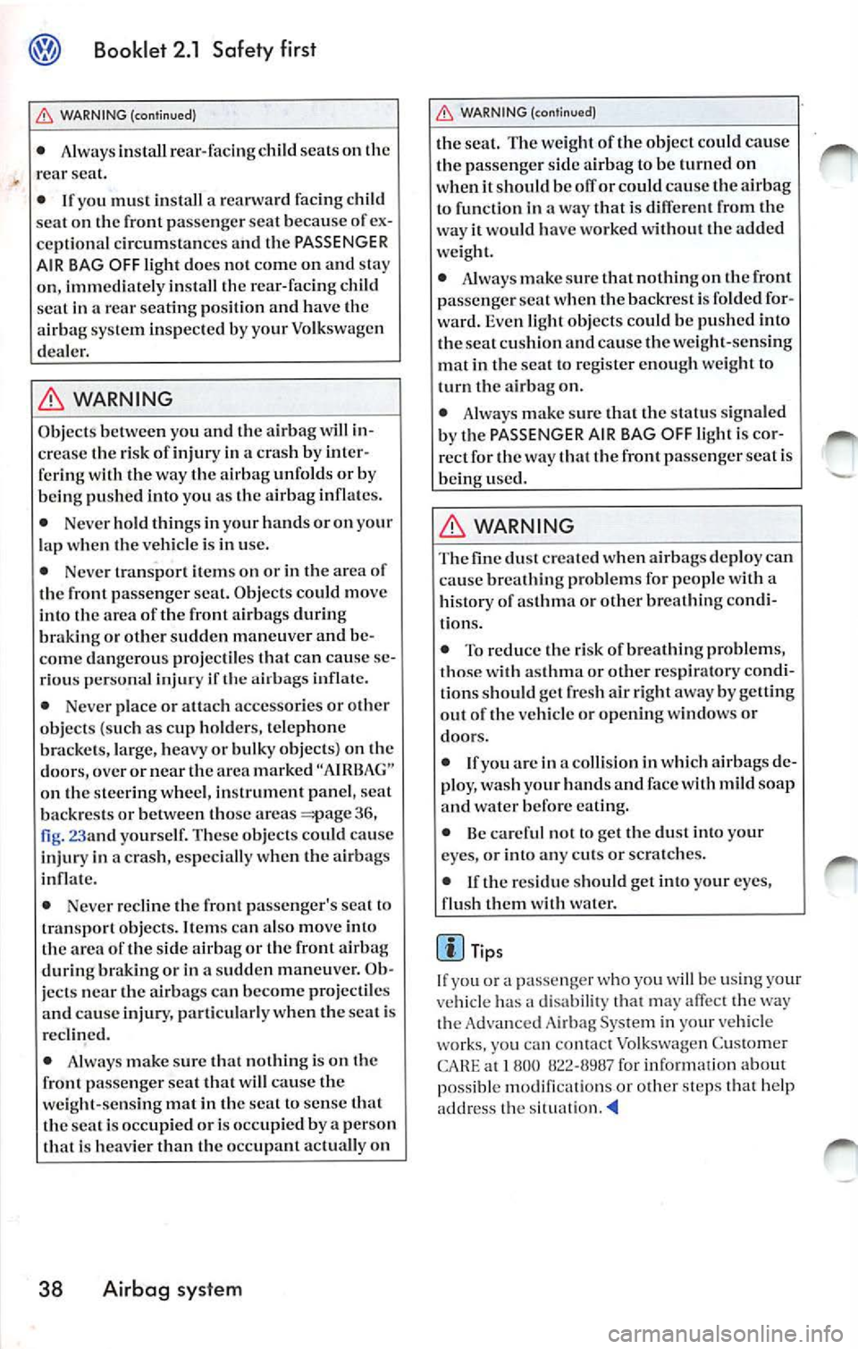 VOLKSWAGEN JETTA 2009 Owners Manual Booklet 2.1 Safety first
WARNING (con tinued)
• Al ways insta ll r ear -faci ng child seats o n th e
rea r seat.
• If yo u mu st in sta ll a reanva rd faci ng c hild
se at on th e VOLKSWAGEN JETTA 2009 Owners Manual Booklet 2.1 Safety first
WARNING (con tinued)
• Al ways insta ll r ear -faci ng child seats o n th e
rea r seat.
• If yo u mu st in sta ll a reanva rd faci ng c hild
se at on th e