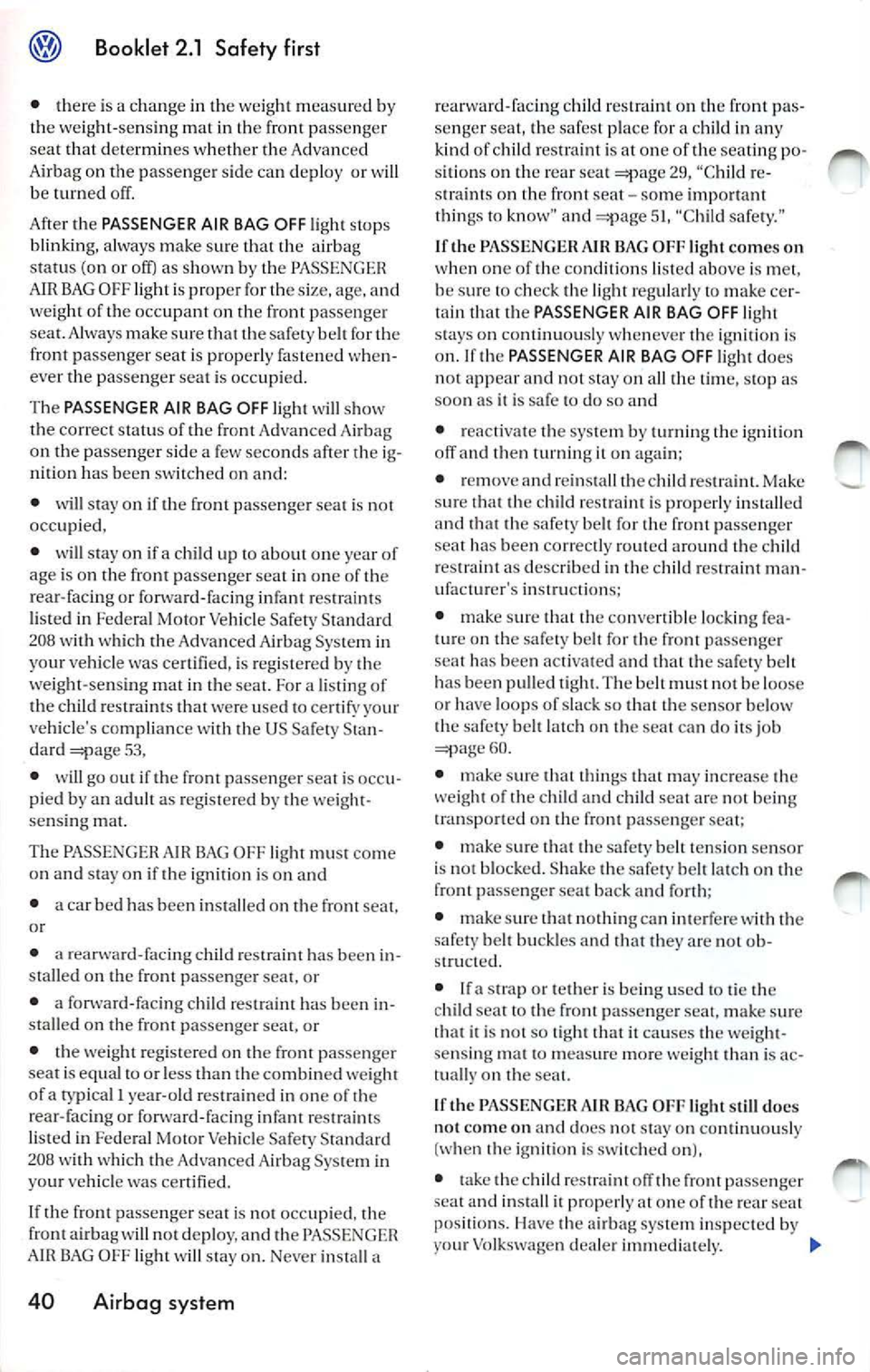 VOLKSWAGEN JETTA 2009 Owners Manual @ Booklet 2.1 Safety first
• there is a c han ge in the we ight mea sur ed by
th e we ig h t- se n sing mat in th e fro nt pas se nge r
s ea t th at d ete rmin es wheth er th e Adva n VOLKSWAGEN JETTA 2009 Owners Manual @ Booklet 2.1 Safety first
• there is a c han ge in the we ight mea sur ed by
th e we ig h t- se n sing mat in th e fro nt pas se nge r
s ea t th at d ete rmin es wheth er th e Adva n