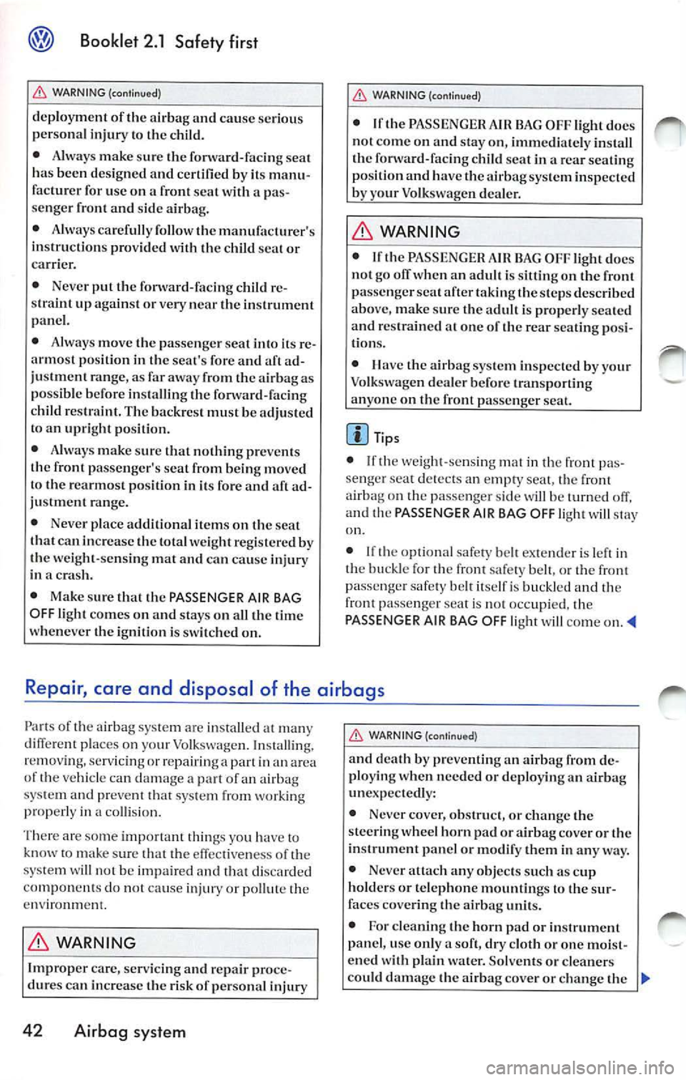 VOLKSWAGEN JETTA 2009 Owners Manual Booklet 2.1 Safety first
WARNING (continu ed)
depl oyment of the ai rba g and ca use se rious
per sonal injury to the child.
• Alway s mak e sur e th e fo rward-facin g seat
h as been VOLKSWAGEN JETTA 2009 Owners Manual Booklet 2.1 Safety first
WARNING (continu ed)
depl oyment of the ai rba g and ca use se rious
per sonal injury to the child.
• Alway s mak e sur e th e fo rward-facin g seat
h as been