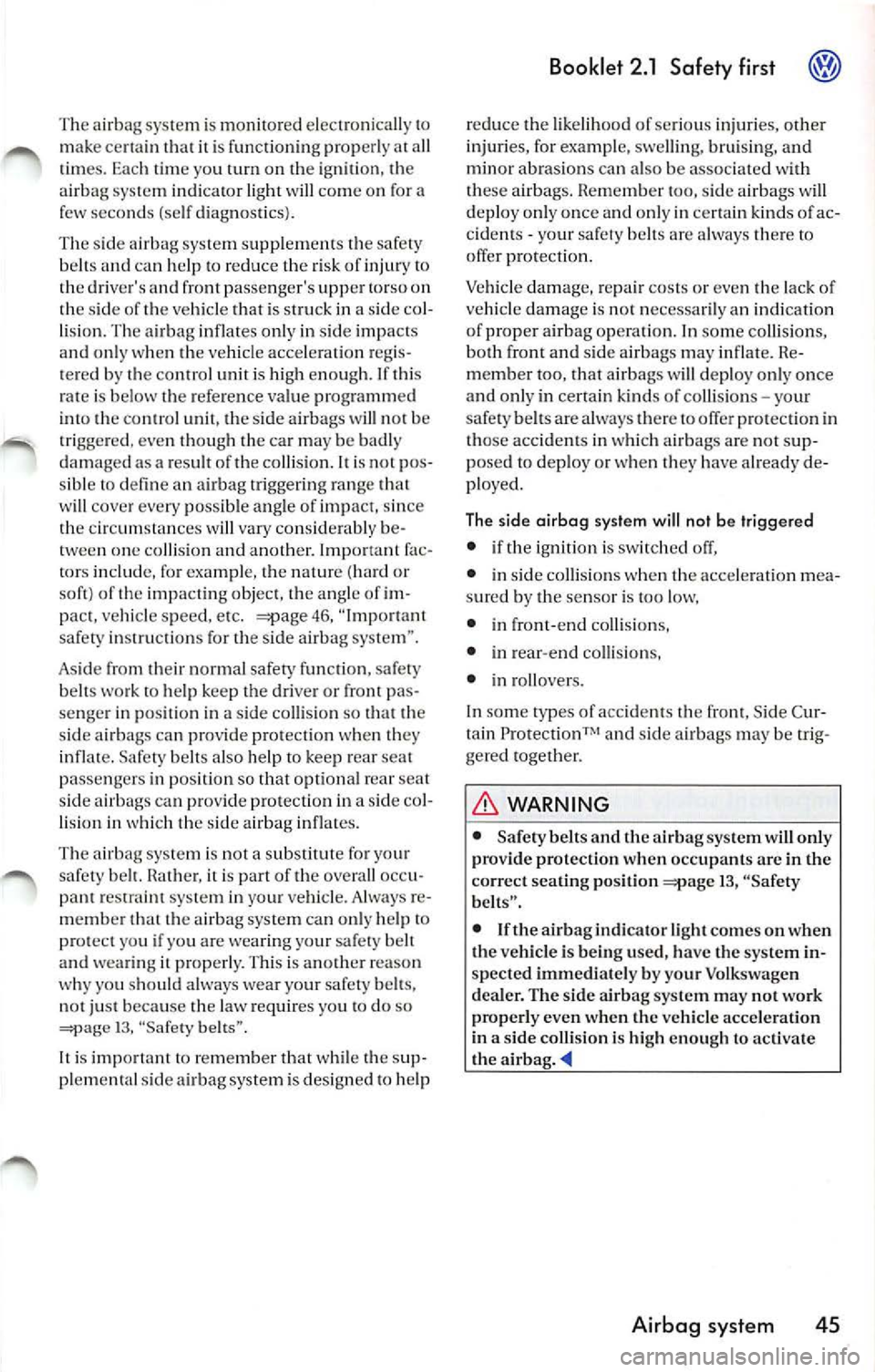 VOLKSWAGEN JETTA 2009 Owners Manual The airbag system is monitored electronically 10 make cenain i t is functio ning properly all
t ime s. Each time you turn o n th e ig ni tion,
airbag system indica to r lig ht w ill co m VOLKSWAGEN JETTA 2009 Owners Manual The airbag system is monitored electronically 10 make cenain i t is functio ning properly all
t ime s. Each time you turn o n th e ig ni tion,
airbag system indica to r lig ht w ill co m