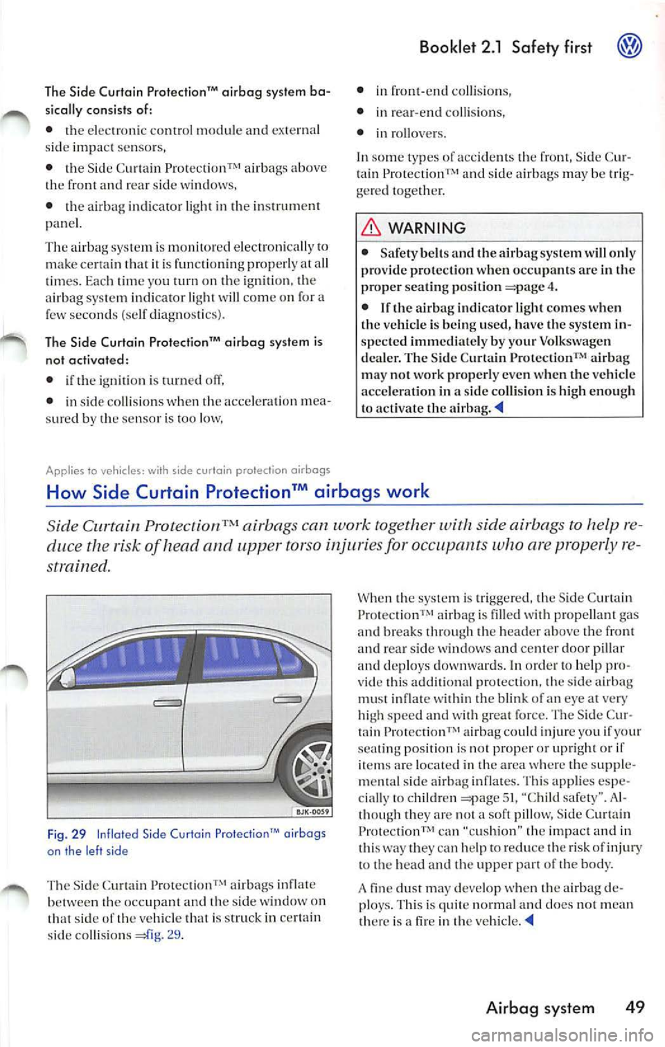 VOLKSWAGEN JETTA 2009 Owners Manual The Side Curtain Prot ection ™ airbag syste m ba
sica lly con sis ts of:
•
e lec tron ic co ntro l modu le and sid e impa ct se nso rs,
•
Sid e Curtain airbag s ab ove front and VOLKSWAGEN JETTA 2009 Owners Manual The Side Curtain Prot ection ™ airbag syste m ba
sica lly con sis ts of:
•
e lec tron ic co ntro l modu le and sid e impa ct se nso rs,
•
Sid e Curtain airbag s ab ove front and