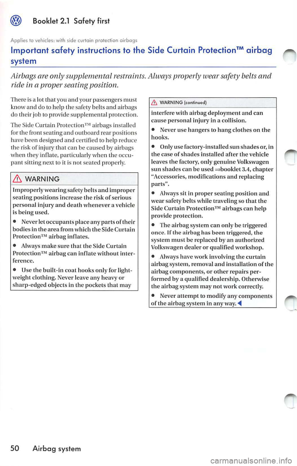 VOLKSWAGEN JETTA 2009 Owners Manual Booklet 2.1 Safety first
Applies to vehicle s: with side cvrtoin protection airbags
Important safety instructions to the Side Curtain Protection™ airbag
system
Airbags a re on VOLKSWAGEN JETTA 2009 Owners Manual Booklet 2.1 Safety first
Applies to vehicle s: with side cvrtoin protection airbags
Important safety instructions to the Side Curtain Protection™ airbag
system
Airbags a re on