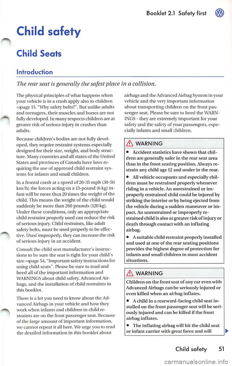 VOLKSWAGEN JETTA 2009 Owners Manual Booklet 2.1 Safety first
happ en s w hen
yo ur vehicle is in a cras h appl y also to chi ldren
15 , sa fety belt s?". But unlik e adult s
a nd t eenagers, the ir mu scles and bones VOLKSWAGEN JETTA 2009 Owners Manual Booklet 2.1 Safety first
happ en s w hen
yo ur vehicle is in a cras h appl y also to chi ldren
15 , sa fety belt s?". But unlik e adult s
a nd t eenagers, the ir mu scles and bones