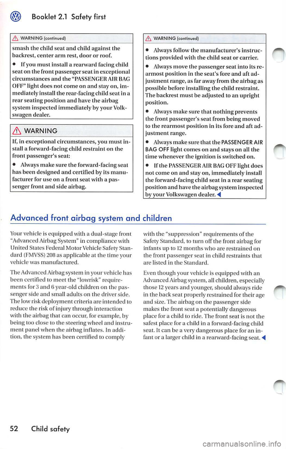 VOLKSWAGEN JETTA 2009 Owners Manual Booklet 2.1 Safety first
WARNING (continued)
sma sh th e c hild scat and child against th e
backr est, ce nter arm r est, door or roof.
• If y ou mu st in sta ll a rearward fac VOLKSWAGEN JETTA 2009 Owners Manual Booklet 2.1 Safety first
WARNING (continued)
sma sh th e c hild scat and child against th e
backr est, ce nter arm r est, door or roof.
• If y ou mu st in sta ll a rearward fac