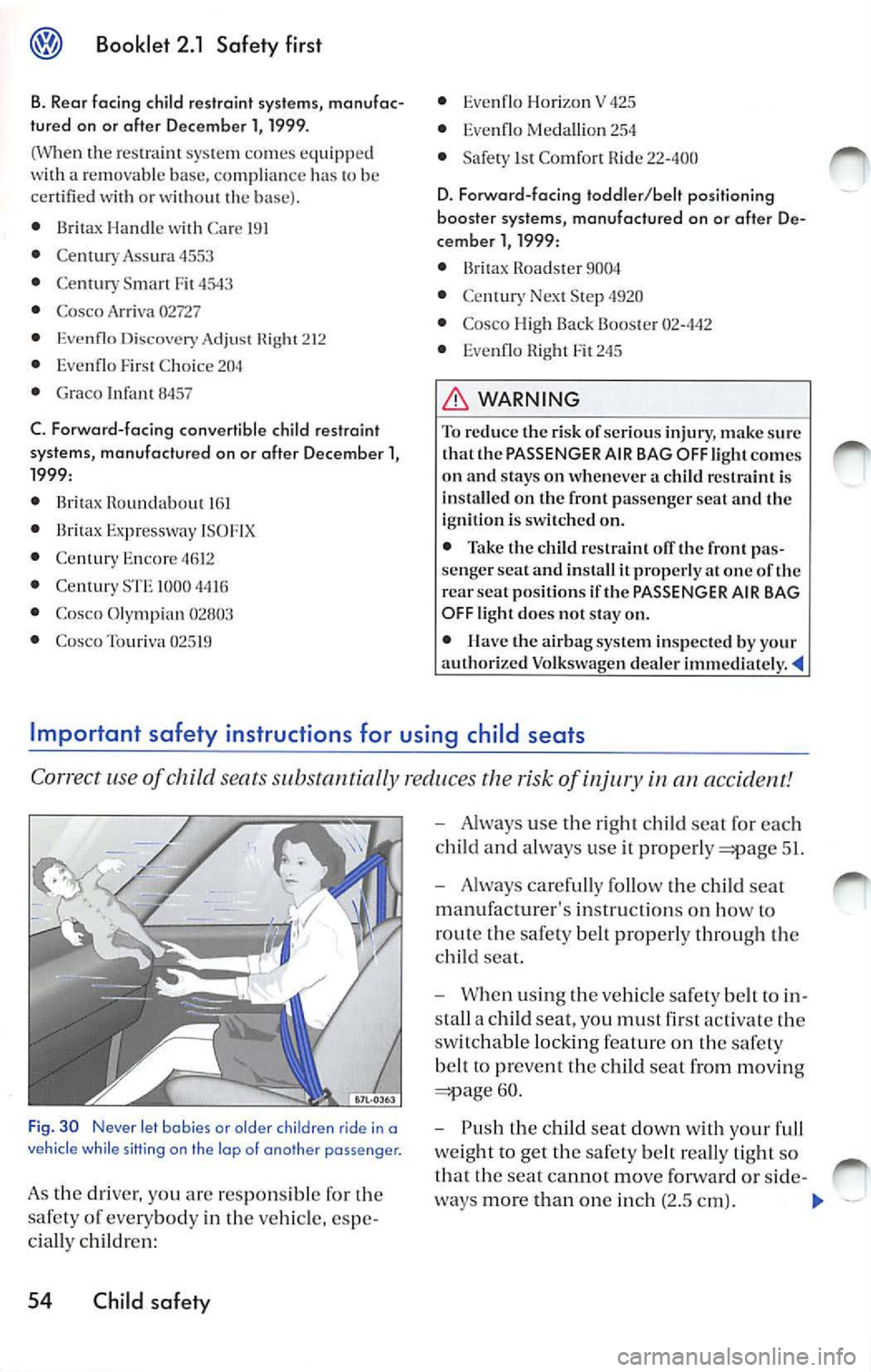 VOLKSWAGEN JETTA 2009 Owners Manual Booklet 2.1 Safety first
8. Rear facing child restraint systems, manufac
tured on or alter December l, 1999.
( W hen the res tra in t sys te m comes e quipp ed
w ith a re mo vabl VOLKSWAGEN JETTA 2009 Owners Manual Booklet 2.1 Safety first
8. Rear facing child restraint systems, manufac
tured on or alter December l, 1999.
( W hen the res tra in t sys te m comes e quipp ed
w ith a re mo vabl