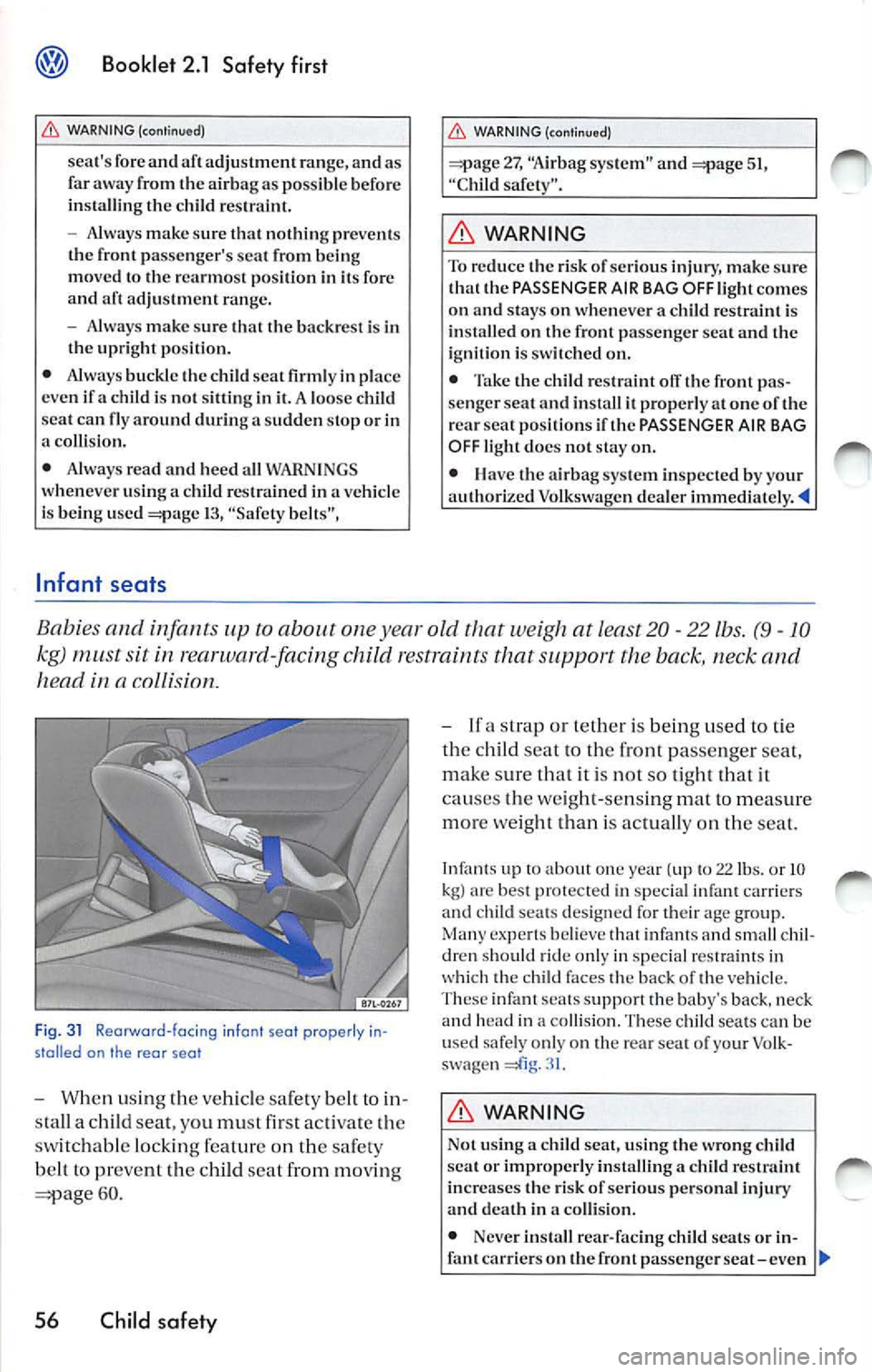 VOLKSWAGEN JETTA 2009 Owners Manual Booklet 2.1 Safety first
W ARNING (c on tinued)
seats fore and aft adjustment rang e, and as
far away from the airbag as possible before
in stalling the child restr aint.
- Alway VOLKSWAGEN JETTA 2009 Owners Manual Booklet 2.1 Safety first
W ARNING (c on tinued)
seats fore and aft adjustment rang e, and as
far away from the airbag as possible before
in stalling the child restr aint.
- Alway