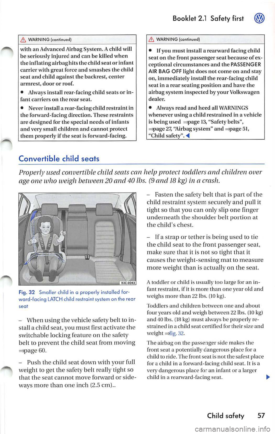 VOLKSWAGEN JETTA 2009 Owners Manual WARNING (continu ed)
with an Advanced Airbag System . A chi ld will be seriously injur ed and can be killed when
the infl atinga irb aghil s the child seal or infant
ca rri er w ith VOLKSWAGEN JETTA 2009 Owners Manual WARNING (continu ed)
with an Advanced Airbag System . A chi ld will be seriously injur ed and can be killed when
the infl atinga irb aghil s the child seal or infant
ca rri er w ith