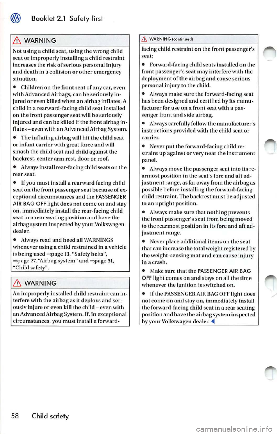 VOLKSWAGEN JETTA 2009 Owners Manual Booklet 2.1 Safety first
WARNING
Not usin g a chi ld sea t, u sing the wrong child
sea t or improp erly in stalling a child res tra int
in creases the risk of seriou s perso nal inj VOLKSWAGEN JETTA 2009 Owners Manual Booklet 2.1 Safety first
WARNING
Not usin g a chi ld sea t, u sing the wrong child
sea t or improp erly in stalling a child res tra int
in creases the risk of seriou s perso nal inj