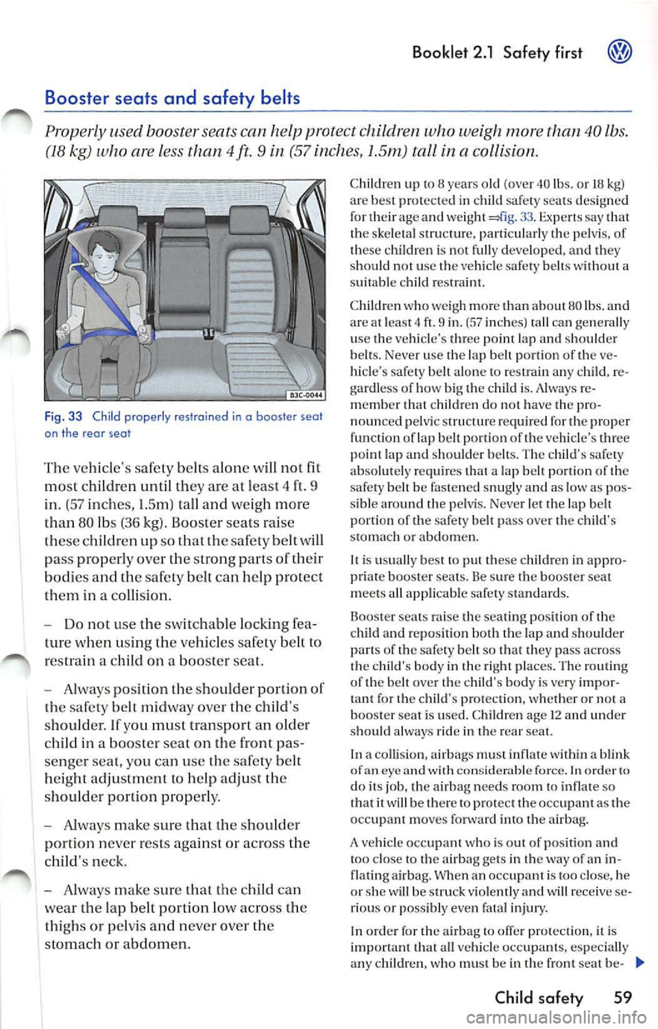 VOLKSWAGEN JETTA 2009 Owners Manual Booklet 2.1 Safety first
help protect children who weigh more 40 lbs.
(18 kg) wh o are less than 4 ft. 9
(57 inches, I.Sm) tall in a colli sion.
Fig . 3 3 Chi ld properly restro VOLKSWAGEN JETTA 2009 Owners Manual Booklet 2.1 Safety first
help protect children who weigh more 40 lbs.
(18 kg) wh o are less than 4 ft. 9
(57 inches, I.Sm) tall in a colli sion.
Fig . 3 3 Chi ld properly restro