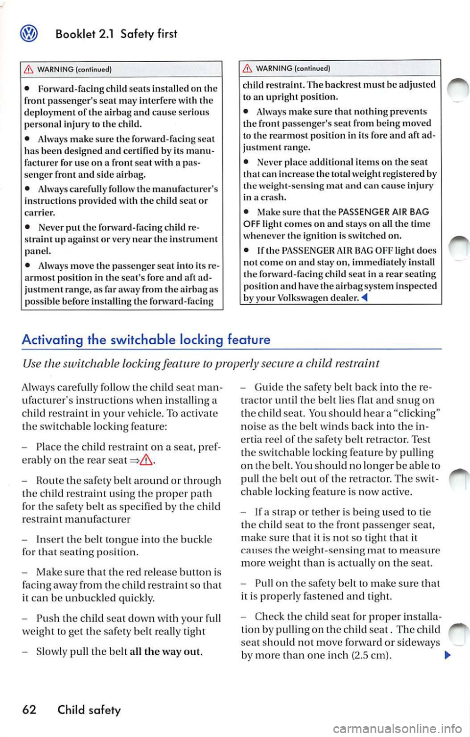 VOLKSWAGEN JETTA 2009 Owners Manual Booklet 2.1 Safety first
WARNING (continu ed)
• Forward-facin g child seats installed on the
fr ont passe ngers sea t may interfer e with the
d e plo ym ent of
airba g an d cause s VOLKSWAGEN JETTA 2009 Owners Manual Booklet 2.1 Safety first
WARNING (continu ed)
• Forward-facin g child seats installed on the
fr ont passe ngers sea t may interfer e with the
d e plo ym ent of
airba g an d cause s