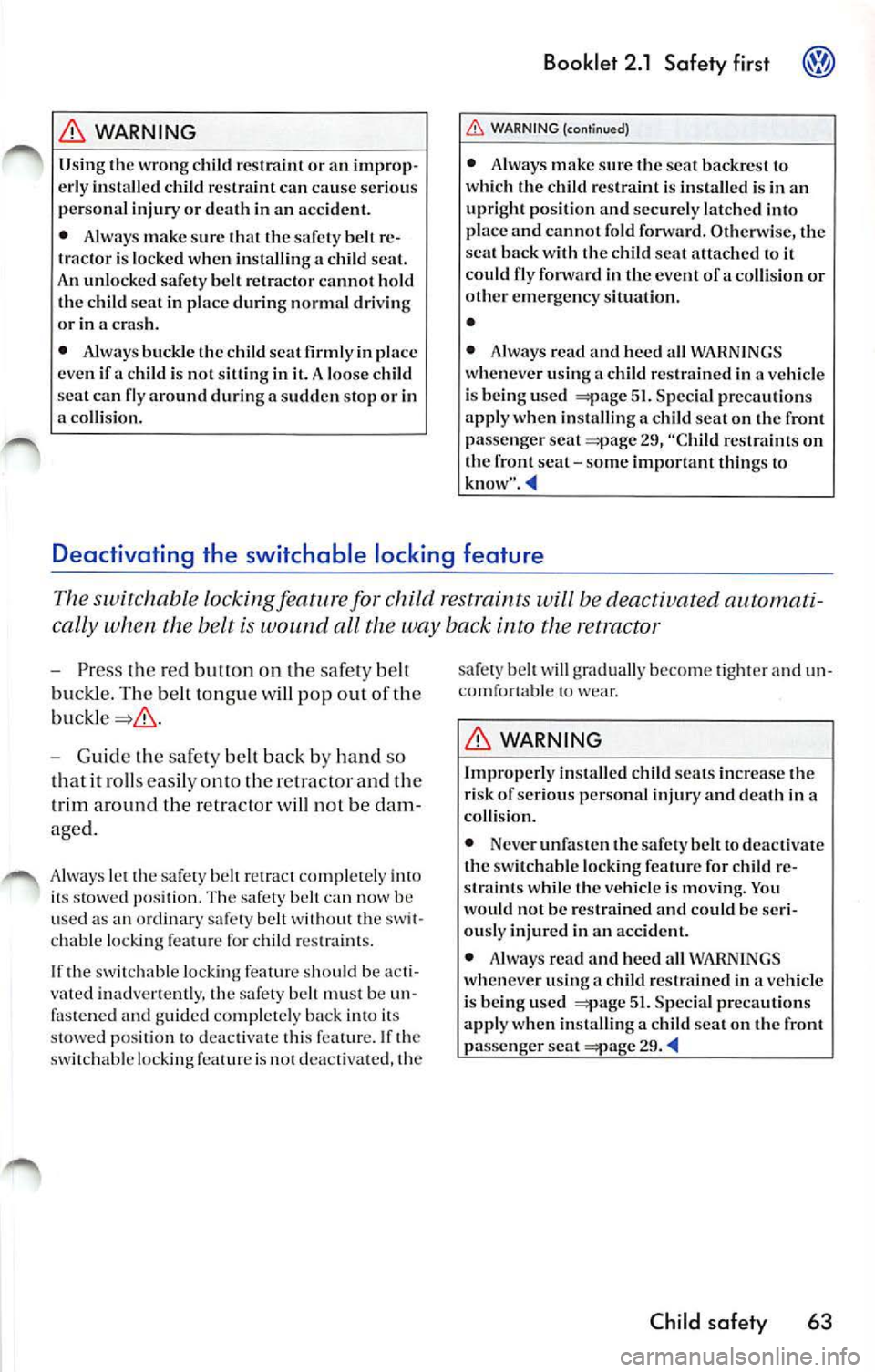 VOLKSWAGEN JETTA 2009 Owners Manual WARNING
Using th e wrong c hild res traint or an improp
e rl y in sta lled child res traint can cause ser io us
personal injury or death in an accide nt.
• Always make sur e 1ha1 VOLKSWAGEN JETTA 2009 Owners Manual WARNING
Using th e wrong c hild res traint or an improp
e rl y in sta lled child res traint can cause ser io us
personal injury or death in an accide nt.
• Always make sur e 1ha1
