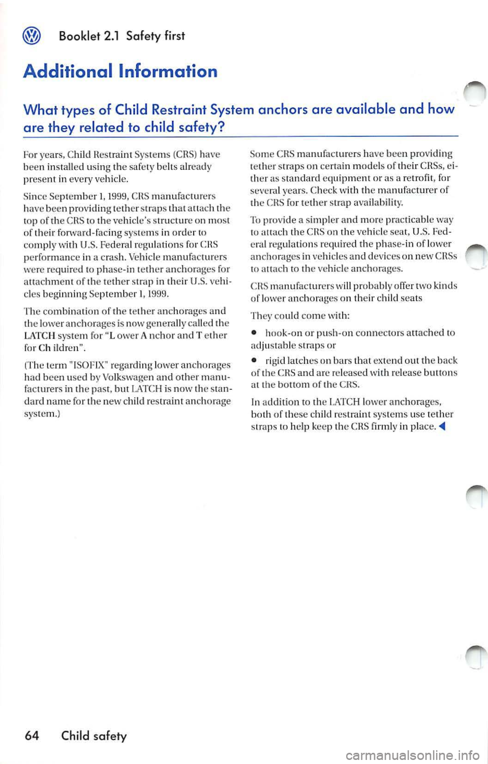 VOLKSWAGEN JETTA 2009 Owners Manual Booklet 2.1 Safety first
Additional Information
What types of Child Restraint System anchors are availabl e and how
are they related to child safety?
For years , C hild Restrai nt S VOLKSWAGEN JETTA 2009 Owners Manual Booklet 2.1 Safety first
Additional Information
What types of Child Restraint System anchors are availabl e and how
are they related to child safety?
For years , C hild Restrai nt S
