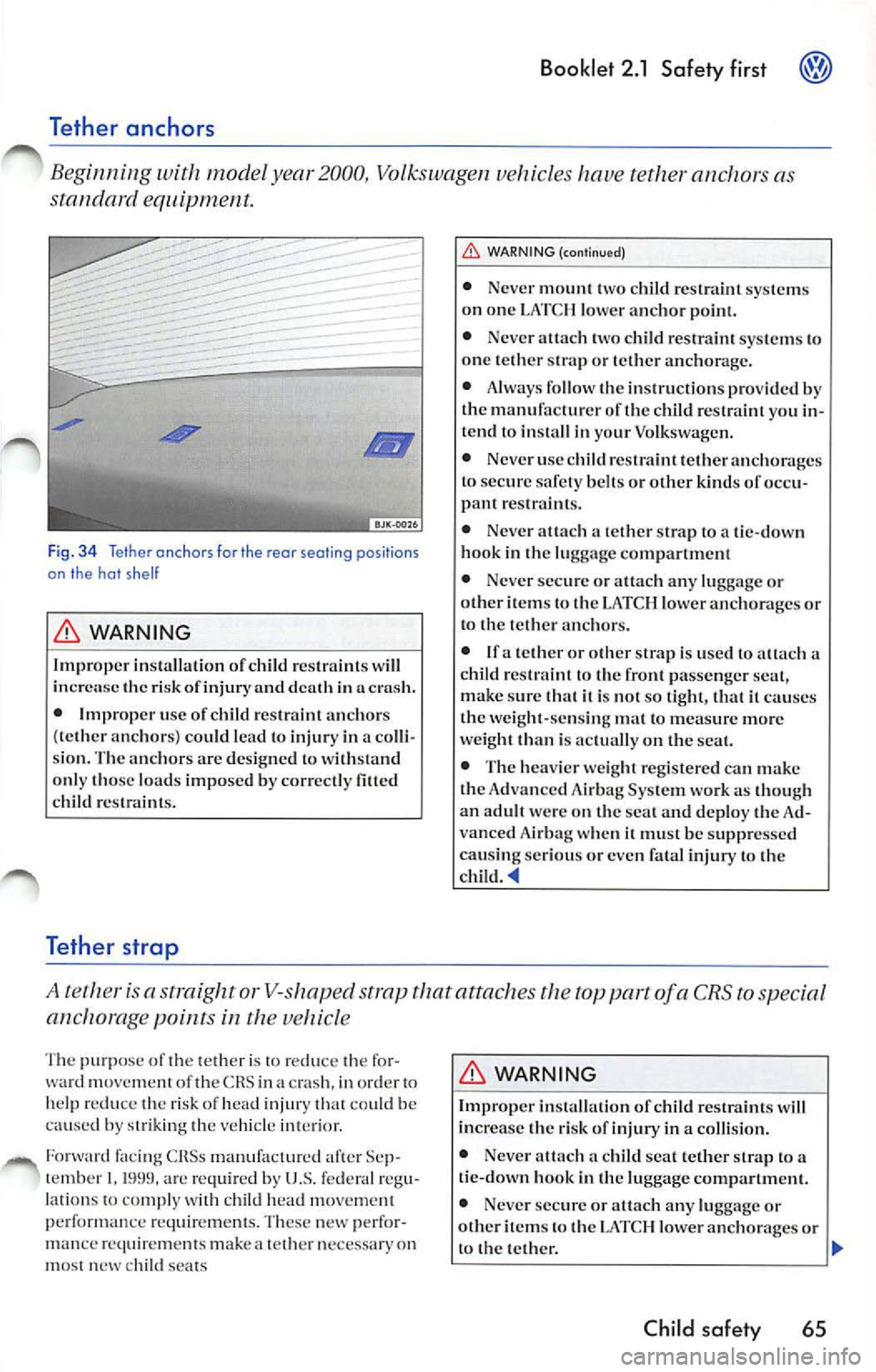 VOLKSWAGEN JETTA 2009 Owners Manual Booklet 2.1 Safety first
Tether anchors
Beginning with model year 2000, Volkswagen vehicles have tether anchors as
standard equipment.
Fi g. 3 4 Tether on ch for the rear seating VOLKSWAGEN JETTA 2009 Owners Manual Booklet 2.1 Safety first
Tether anchors
Beginning with model year 2000, Volkswagen vehicles have tether anchors as
standard equipment.
Fi g. 3 4 Tether on ch for the rear seating