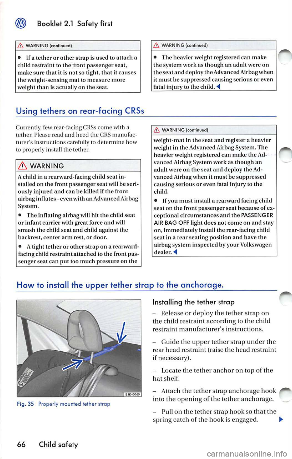 VOLKSWAGEN JETTA 2009 Owners Manual Booklet 2.1 Safety first
WARNING (continued)
• If a or oth er strap is used lo attac h a
c hild restra int to th e f ro nt p assenger sca t,
make sure that it i s not so tight , VOLKSWAGEN JETTA 2009 Owners Manual Booklet 2.1 Safety first
WARNING (continued)
• If a or oth er strap is used lo attac h a
c hild restra int to th e f ro nt p assenger sca t,
make sure that it i s not so tight ,