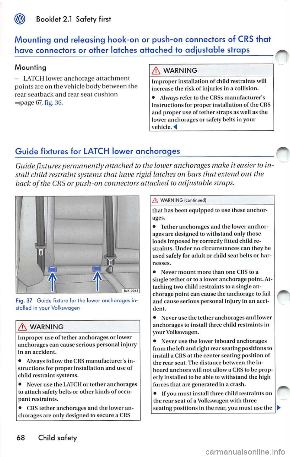 VOLKSWAGEN JETTA 2009 Owners Manual Booklet 2.1 Safety first
Mounting and releasing hook-on or push-on connectors of CRS that
hav e connectors or other latches attached to adjustable straps
Mounting
LATCH lower an VOLKSWAGEN JETTA 2009 Owners Manual Booklet 2.1 Safety first
Mounting and releasing hook-on or push-on connectors of CRS that
hav e connectors or other latches attached to adjustable straps
Mounting
LATCH lower an