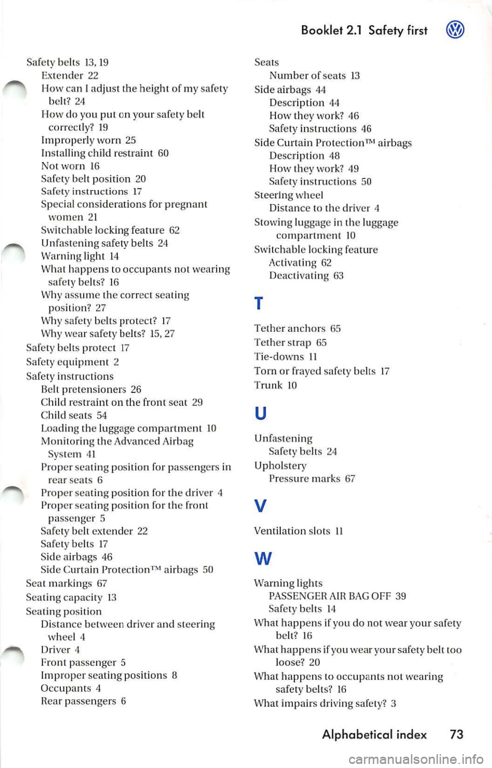 VOLKSWAGEN JETTA 2009 Owners Manual Safet y belts 13, 19
Ex tende r 22
H ow can I adjust the height of m y safe ty
b elt ? 24
I - l ow d o you put on yo ur safe ty belt
cor re ctly? 19
Im properl y wo rn 25
In sta ll VOLKSWAGEN JETTA 2009 Owners Manual Safet y belts 13, 19
Ex tende r 22
H ow can I adjust the height of m y safe ty
b elt ? 24
I - l ow d o you put on yo ur safe ty belt
cor re ctly? 19
Im properl y wo rn 25
In sta ll