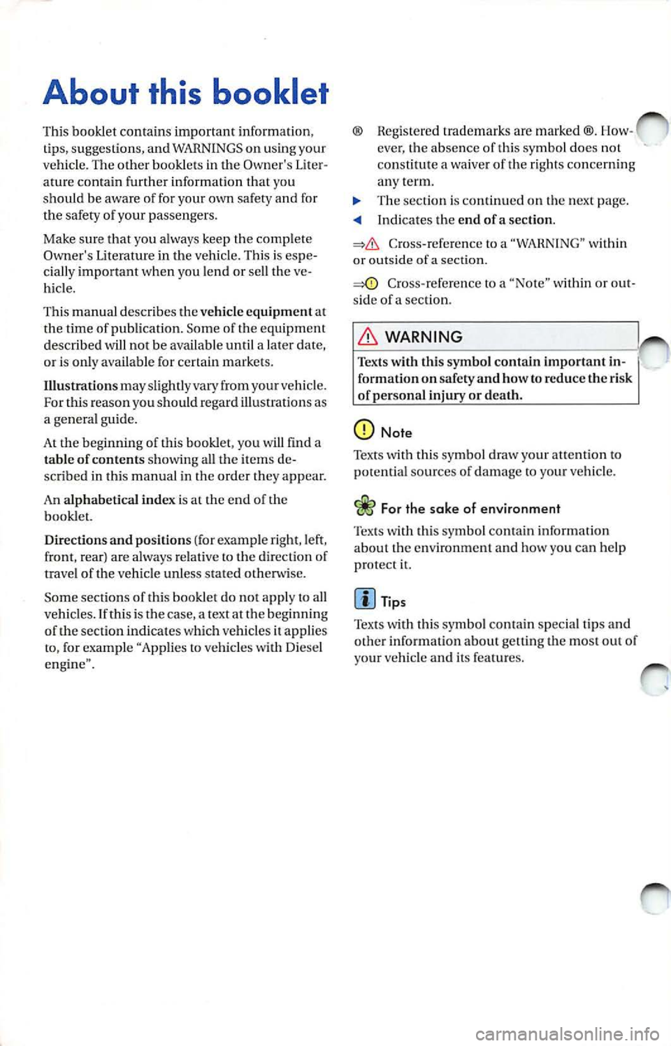 VOLKSWAGEN JETTA 2009  Owners Manual About  this booklet 
This  booklet conta ins  important  information , 
t ip s,  su ggest ions,  and  WARN INGS on  using  your 
vehicle.  The  other  booklet s in th e Owners  Liter­
ature  contain