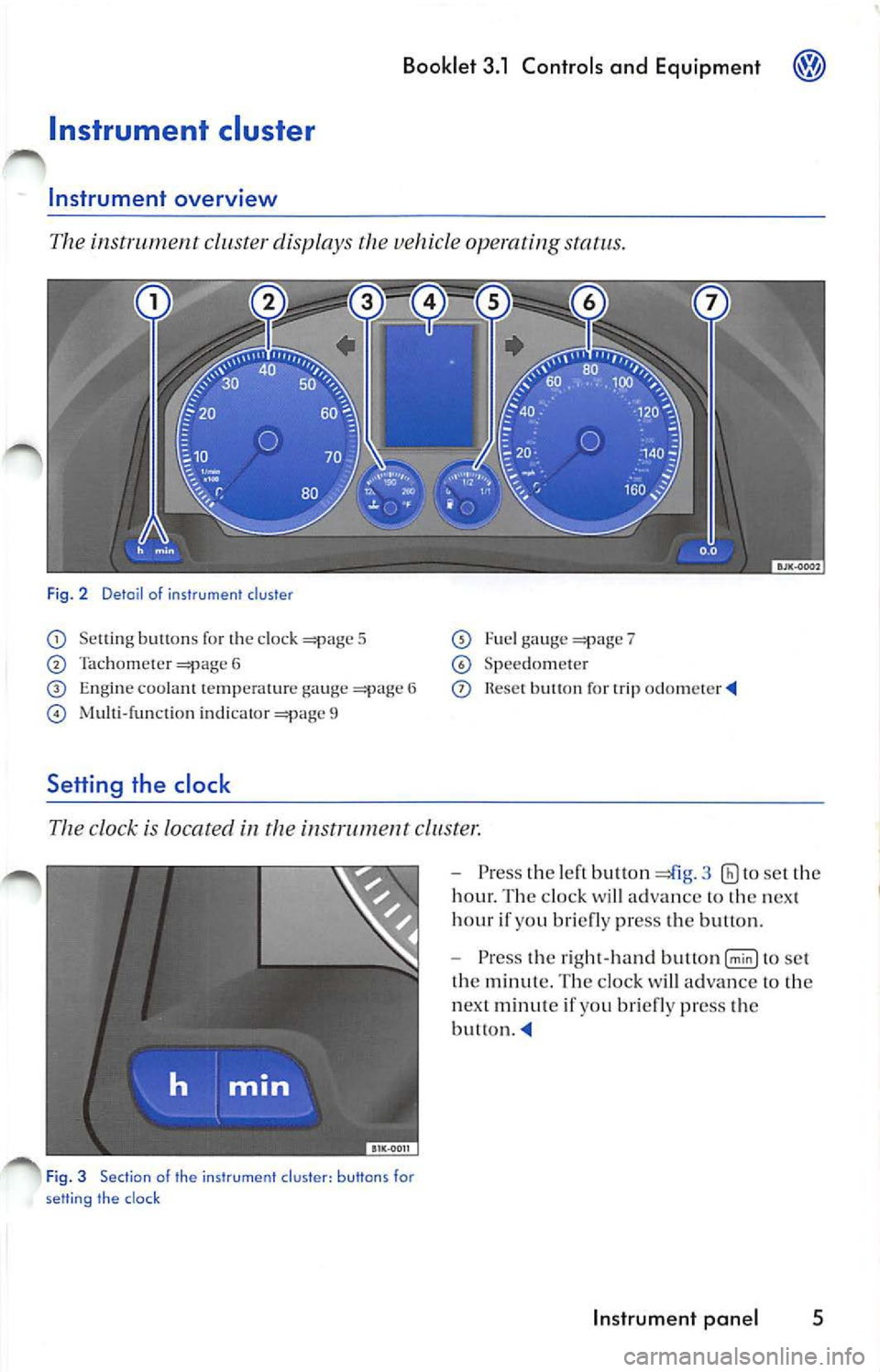 VOLKSWAGEN JETTA 2009  Owners Manual Booklet  3.1  Control s and  Equipment 
Instrument  cluster 
Instrument  overview 
The  instrument  cluster displays  the  vehicle operating  status. 
Fig. 2  Detai l of  instrumen t cluster 
Se ttin 