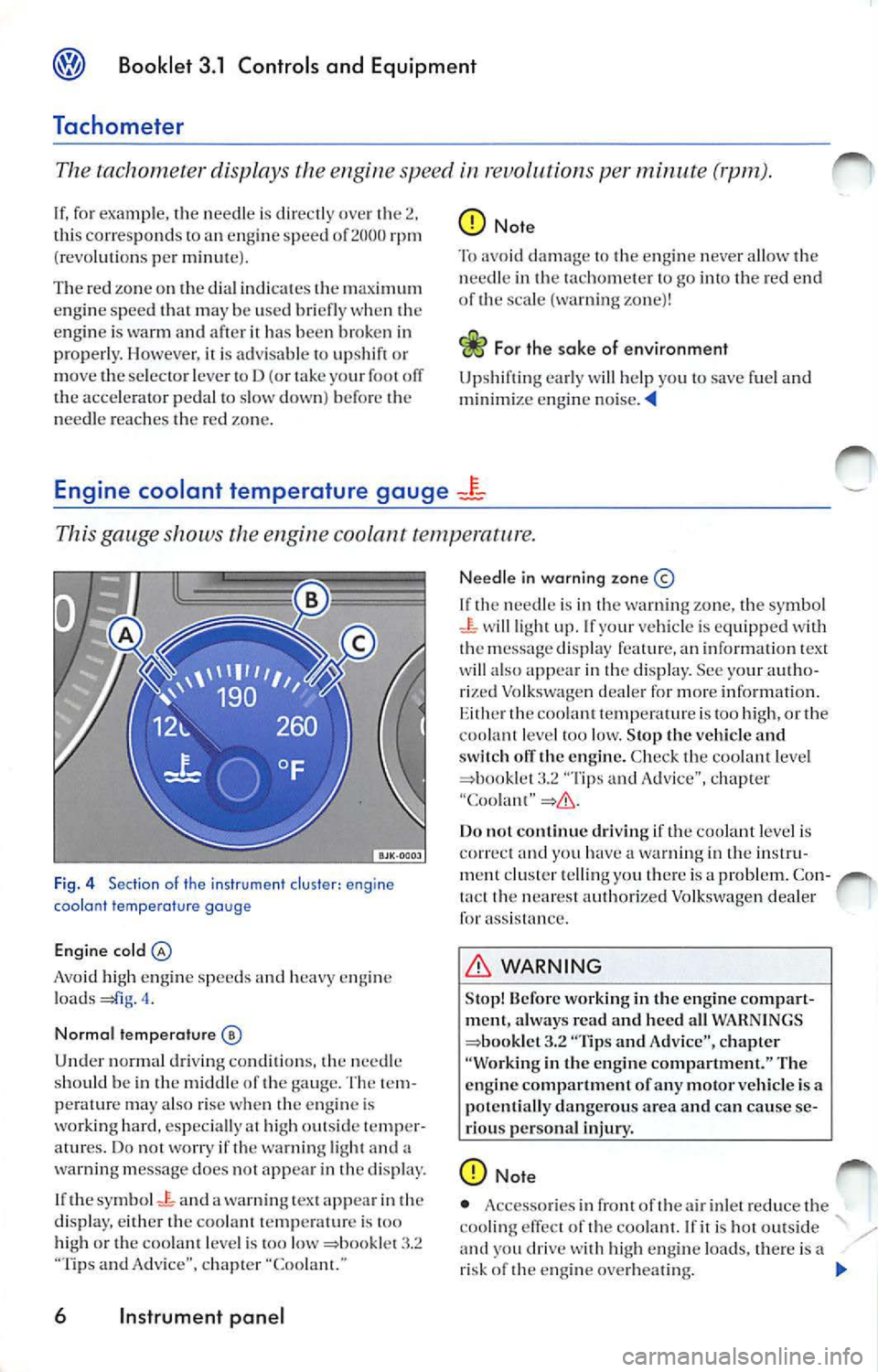VOLKSWAGEN JETTA 2009  Owners Manual Booklet  3.1  Controls  and  Equipment 
Tachometer 
The tachomete r display s the engi ne s pee d  in  rev olutions  p er minute  (rpm). 
If,  fo r examp le,  the  n eedle is  di rec 1ly  ove r 1h e  