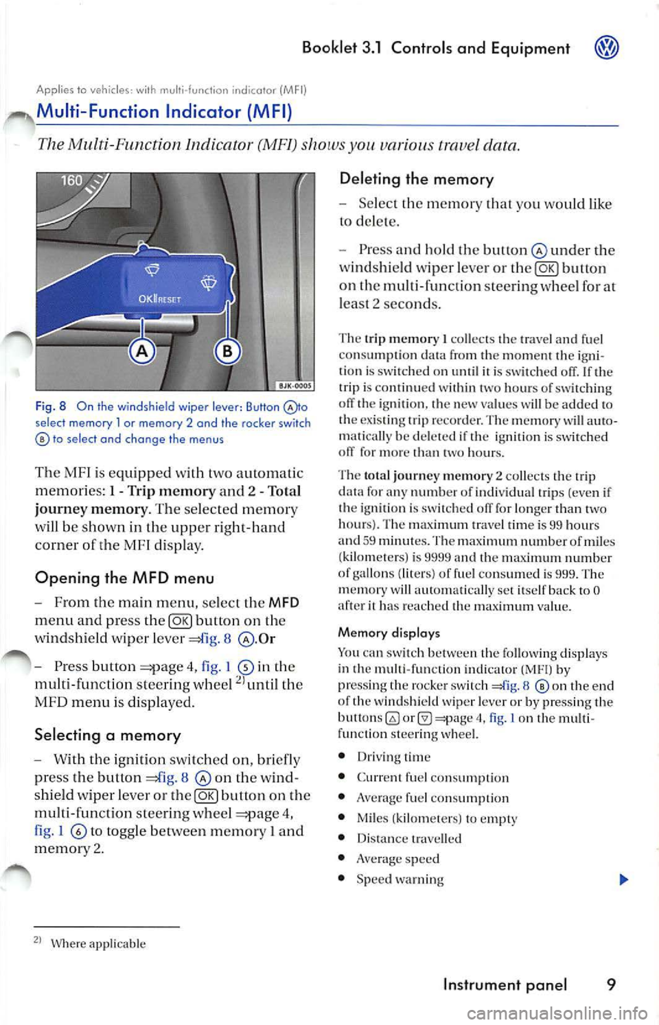 VOLKSWAGEN JETTA 2009  Owners Manual Booklet 3.1 Controls  and Equipment 
Applies  to  veh icles:  with multi- function  indicato r  (MFI) 
Multi -Function  Indicator  (MFI) 
The Mu lti-Function  Indicator  (MF !) shows  you various  t r
