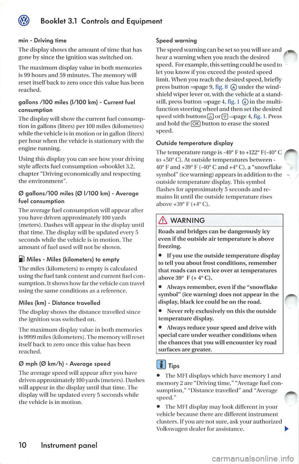 VOLKSWAGEN JETTA 2009  Owners Manual Booklet  3 .1  Control s and  Equipment 
m in Dri vin g  t ime 
The  displa y s ho ws  the amount  of time  that  ha s 
g on e by  sinc e th e ignit io n  was  switch ed  on. 
max imum  d isp lay  val