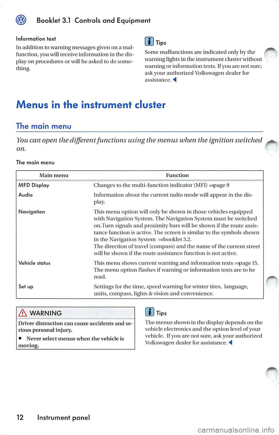 VOLKSWAGEN JETTA 2009  Owners Manual Booklet  3.1  Controls  and  Equipment 
Information text 
In  ad dition  10  warnin g message s give n on  a maJ . 
fun ction , yo u w ill r ece ive  inform ati on  in  th e di s­
pla y on  procedur 