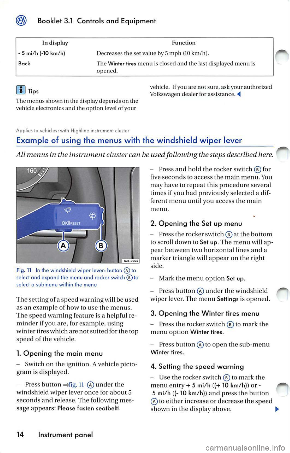VOLKSWAGEN JETTA 2009  Owners Manual Booklet  3.1  Controls  and  Equipment 
Function 
In di splay 
5  mi /h  (-10  km/h) 
Bock Dec reases  t he  se t va lue by 5  mph (10 km /h }. 
Th e 
Winter  tires men u is  close d and  th e las t d