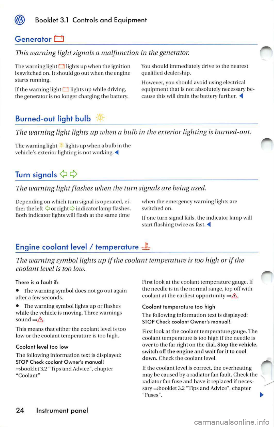 VOLKSWAGEN JETTA 2009 Owners Manual Booklet 3.1 Controls and Equipment
Generator
This warning light signal s a m alfun ction in ge nerator.
Th e w arni ng lig ht lig ht s up when th e ig niti on
i s sw itch ed on . It sh o VOLKSWAGEN JETTA 2009 Owners Manual Booklet 3.1 Controls and Equipment
Generator
This warning light signal s a m alfun ction in ge nerator.
Th e w arni ng lig ht lig ht s up when th e ig niti on
i s sw itch ed on . It sh o