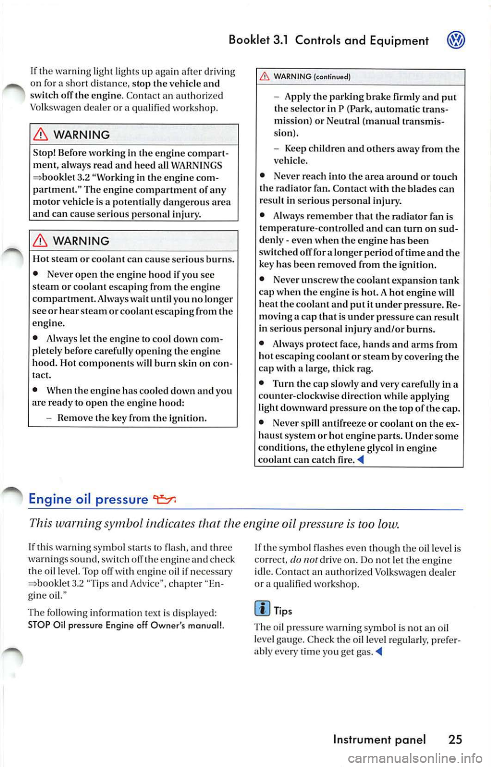 VOLKSWAGEN JETTA 2009 Owners Manual Booklet 3.1 Controls and Equipment
If the warning light ligh ts up again after d rivi ng
o n for a sh o rt dis tan ce, stop the vehicle and
swi tch off the engine. C onta ct an aut VOLKSWAGEN JETTA 2009 Owners Manual Booklet 3.1 Controls and Equipment
If the warning light ligh ts up again after d rivi ng
o n for a sh o rt dis tan ce, stop the vehicle and
swi tch off the engine. C onta ct an aut