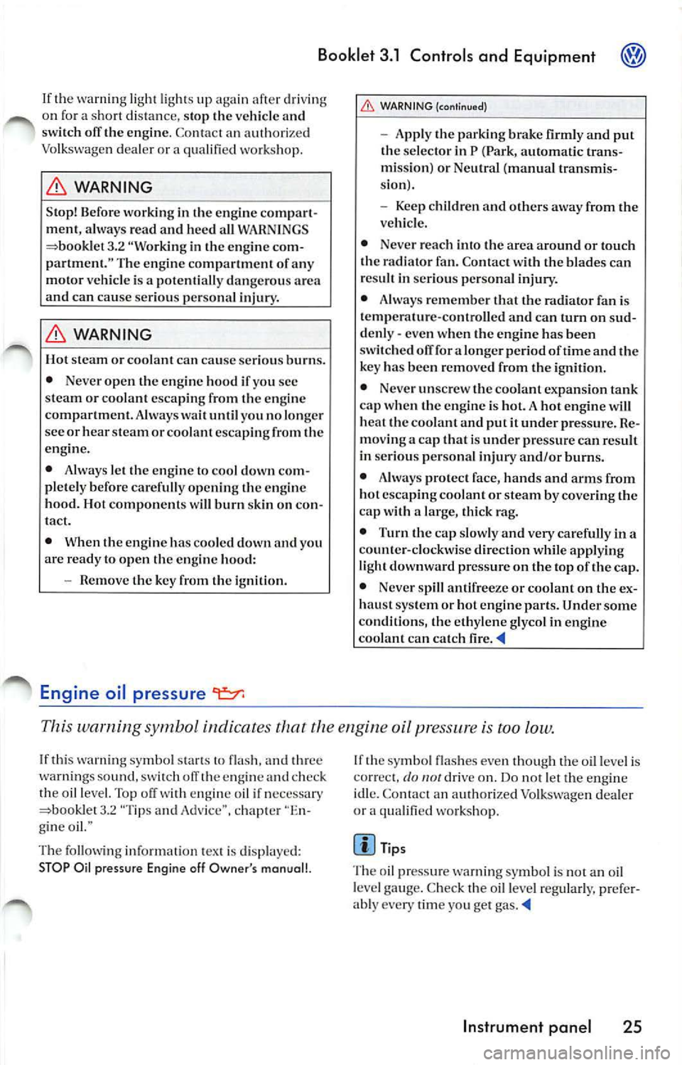 VOLKSWAGEN JETTA 2009  Owners Manual Booklet  3.1  Controls  and Equipment 
If the  warning  light ligh ts  up  again  after  d rivi ng 
o n  for  a sh o rt  dis tan ce, stop  the vehicle  and 
swi tch  off  the engine. C onta ct an  aut