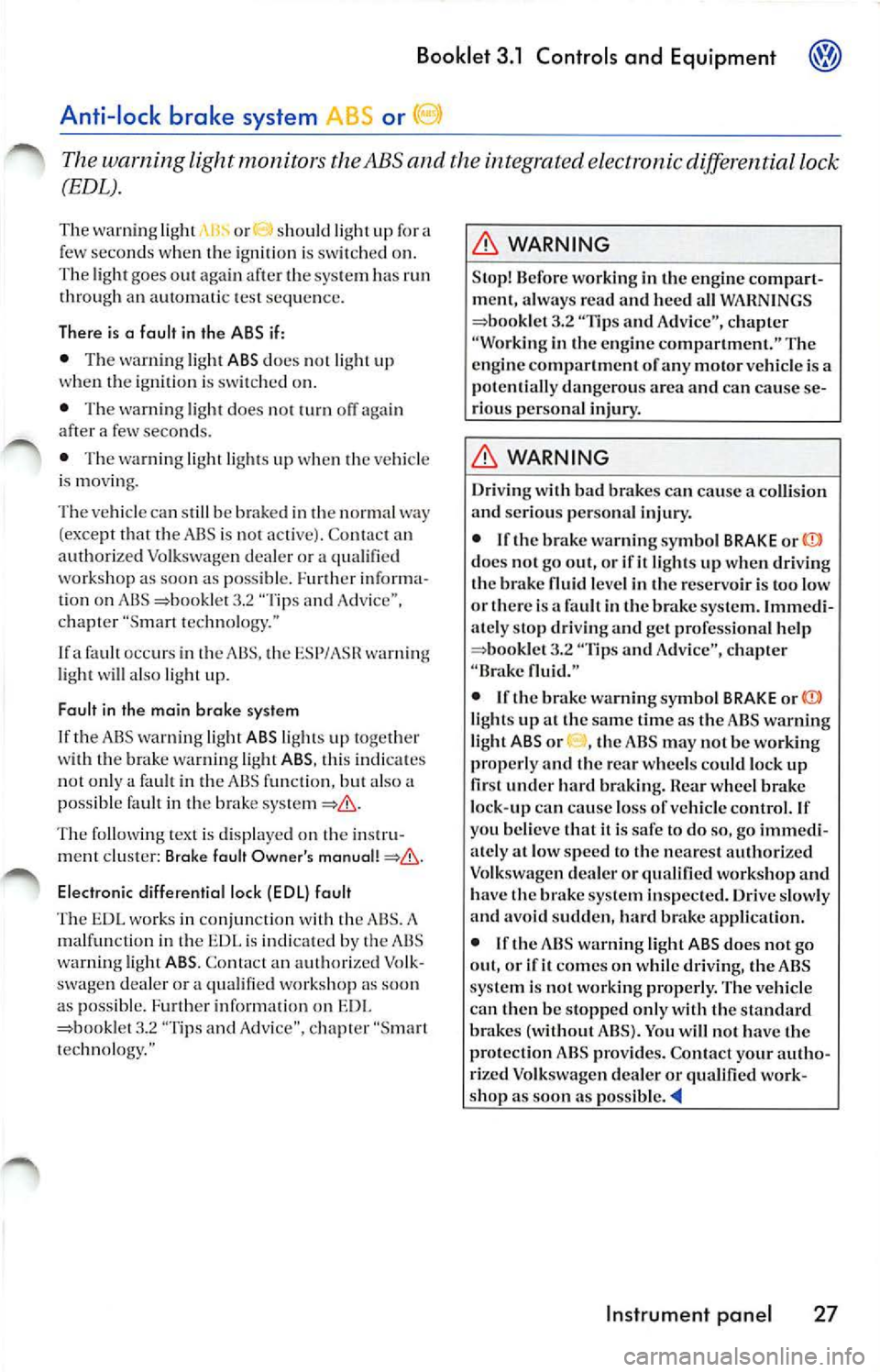 VOLKSWAGEN JETTA 2009 Owners Manual Booklet 3.1 Controls and Equipment
Anti-lock brake system
The warning light monitors th e ABS and the integrated electronic differential lock
(EDL).
The warn ing light or sh ould li VOLKSWAGEN JETTA 2009 Owners Manual Booklet 3.1 Controls and Equipment
Anti-lock brake system
The warning light monitors th e ABS and the integrated electronic differential lock
(EDL).
The warn ing light or sh ould li