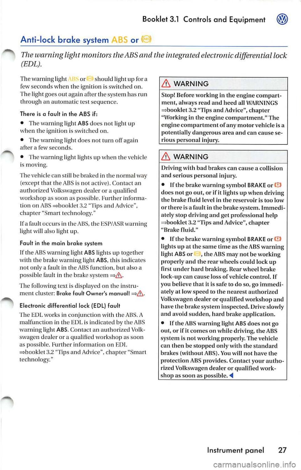 VOLKSWAGEN JETTA 2009 User Guide Booklet  3.1  Controls  and  Equipment 
Anti-lock  brake  system 
The warning  light monitors th e ABS and  the integrated  electronic  differential  lock 
(EDL). 
The  warn ing light  or  sh ould  li