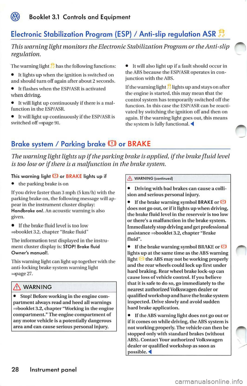 VOLKSWAGEN JETTA 2009 User Guide @ Booklet 3.1 Controls  and  Equipment 
Electronic  Stabilization  Program  {ESP) I Anti-slip  regulation  ASR 
This  warning  light monitors  the Elect ronic Stabil iza tion or th e Anti-slip 
regula