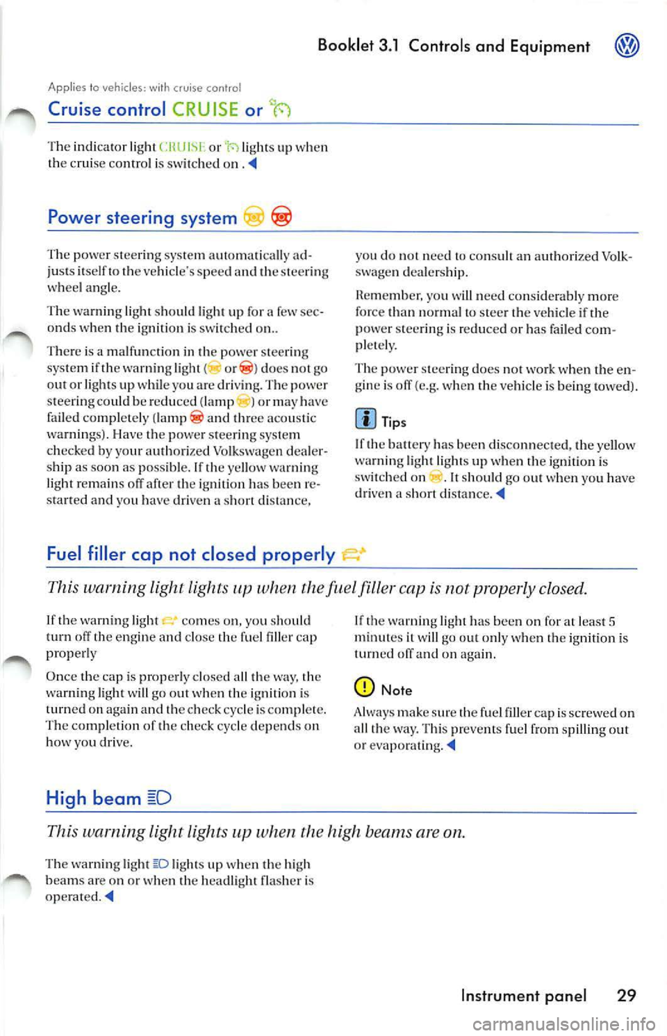 VOLKSWAGEN JETTA 2009 Owners Manual Booklet 3.1 Controls and Equipment @
Applies lo veh icles: with cruise con tro l
Cruise control CRUISE or t-)
The indicator lig ht or ·r.i li g hts up when
the cruise contro l is sw VOLKSWAGEN JETTA 2009 Owners Manual Booklet 3.1 Controls and Equipment @
Applies lo veh icles: with cruise con tro l
Cruise control CRUISE or t-)
The indicator lig ht or ·r.i li g hts up when
the cruise contro l is sw