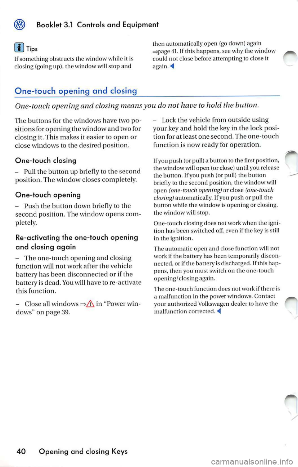 VOLKSWAGEN JETTA 2009 Owners Manual Booklet 3.1 Controls and Equipment
Tips
If som ethin g ob stru cts th e w indow w hile it i s
cl os ing (go ing up ). th e w ind ow will stop and
One-touch opening and closing
th en a VOLKSWAGEN JETTA 2009 Owners Manual Booklet 3.1 Controls and Equipment
Tips
If som ethin g ob stru cts th e w indow w hile it i s
cl os ing (go ing up ). th e w ind ow will stop and
One-touch opening and closing
th en a
