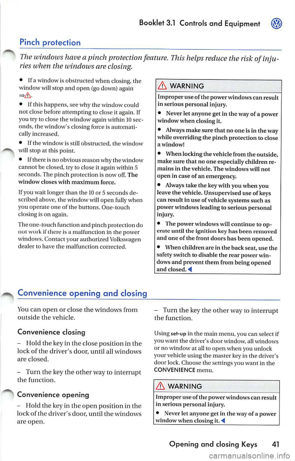 VOLKSWAGEN JETTA 2009 Owners Manual Booklet 3.1 Controls and Equipment
Pinch protection
The wind ows have a pinch protection feature. This helps re du ce the risk of inju
ries when the windows are closing.
• lfa VOLKSWAGEN JETTA 2009 Owners Manual Booklet 3.1 Controls and Equipment
Pinch protection
The wind ows have a pinch protection feature. This helps re du ce the risk of inju
ries when the windows are closing.
• lfa